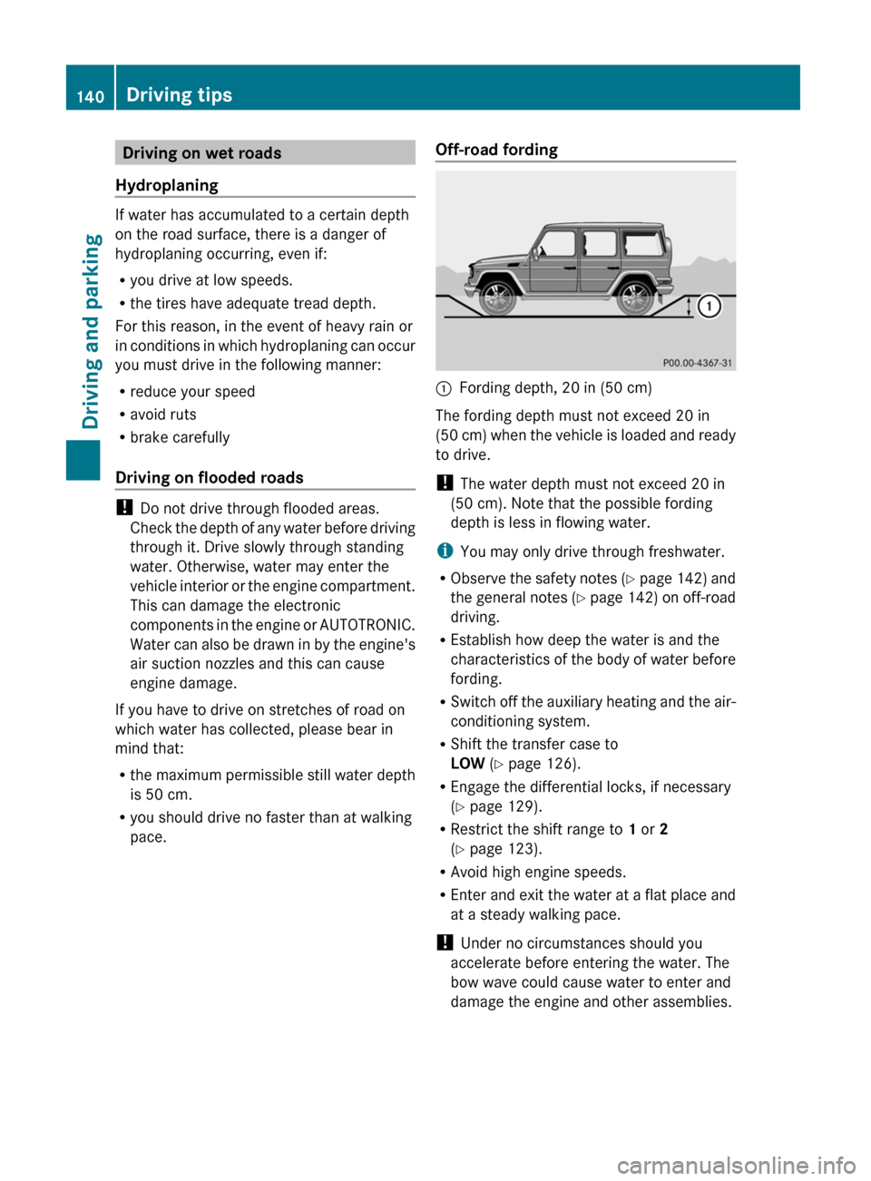 MERCEDES-BENZ G55AMG 2011 W463 Owners Manual Driving on wet roads
Hydroplaning
If water has accumulated to a certain depth
on the road surface, there is a danger of
hydroplaning occurring, even if:
R you drive at low speeds.
R the tires have ade