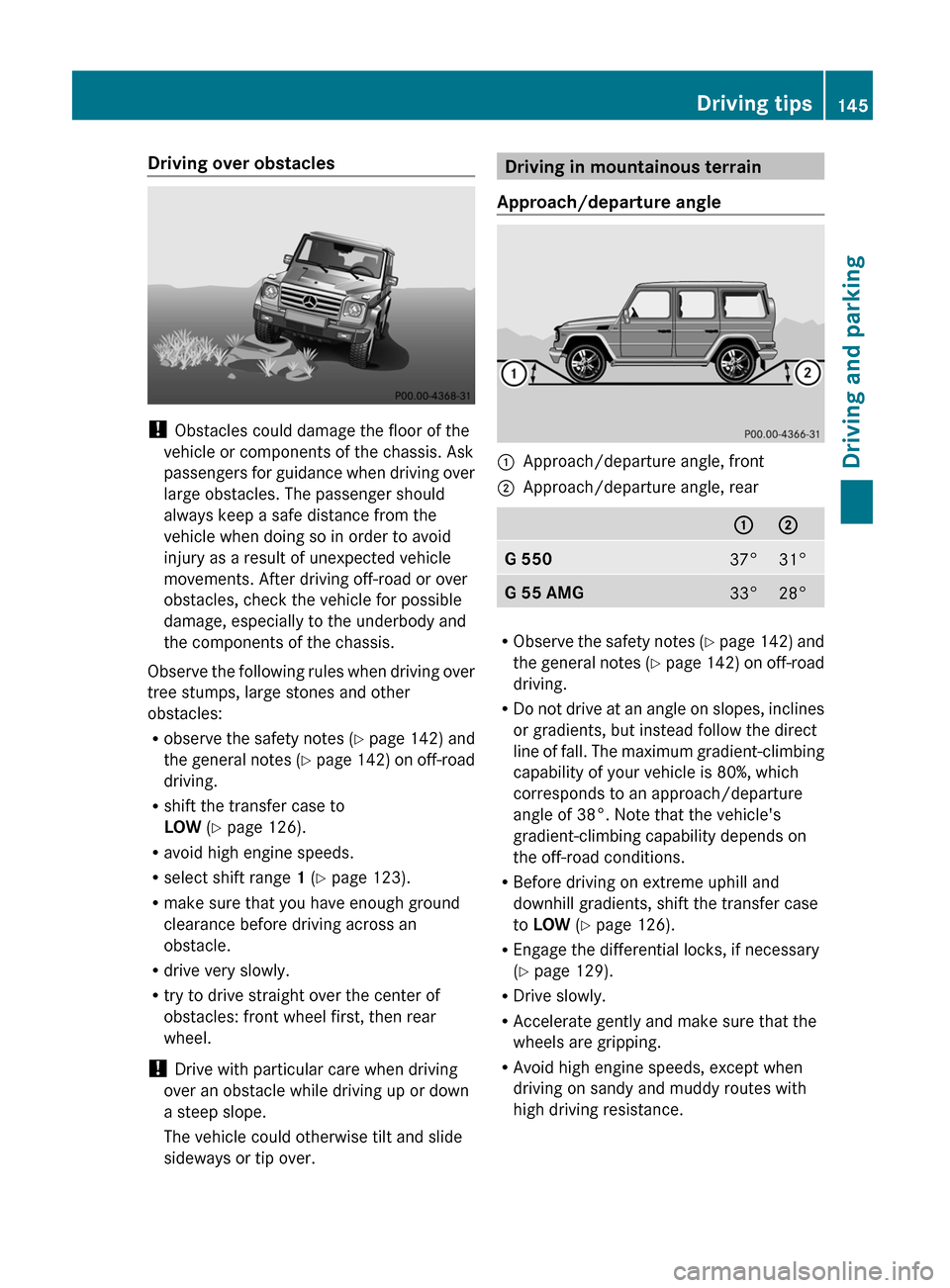 MERCEDES-BENZ G55AMG 2011 W463 Owners Manual Driving over obstacles
! Obstacles could damage the floor of the
vehicle or components of the chassis. Ask
passengers for guidance when driving over
large obstacles. The passenger should
always keep a
