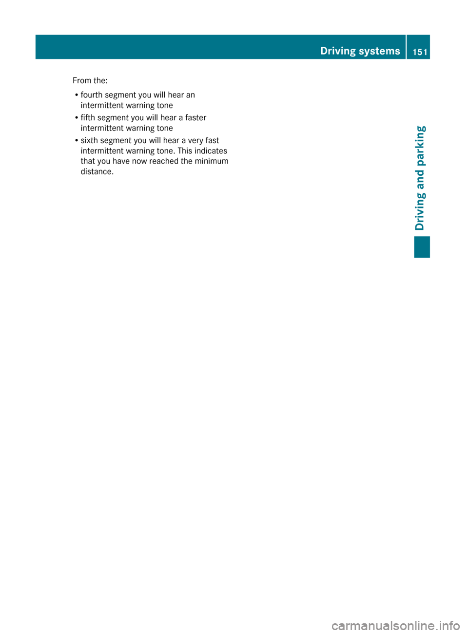 MERCEDES-BENZ G55AMG 2011 W463 Owners Manual From the:
R fourth segment you will hear an
intermittent warning tone
R fifth segment you will hear a faster
intermittent warning tone
R sixth segment you will hear a very fast
intermittent warning to