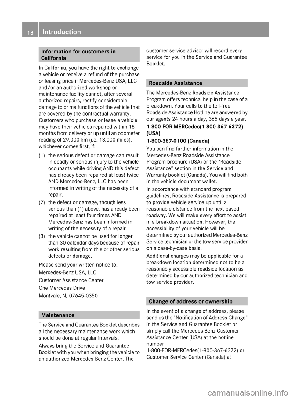 MERCEDES-BENZ G550 2011 W463 Owners Manual Information for customers in
California
In California, you have the right to exchange
a vehicle or receive a refund of the purchase
or leasing price if Mercedes-Benz USA, LLC
and/or an authorized work