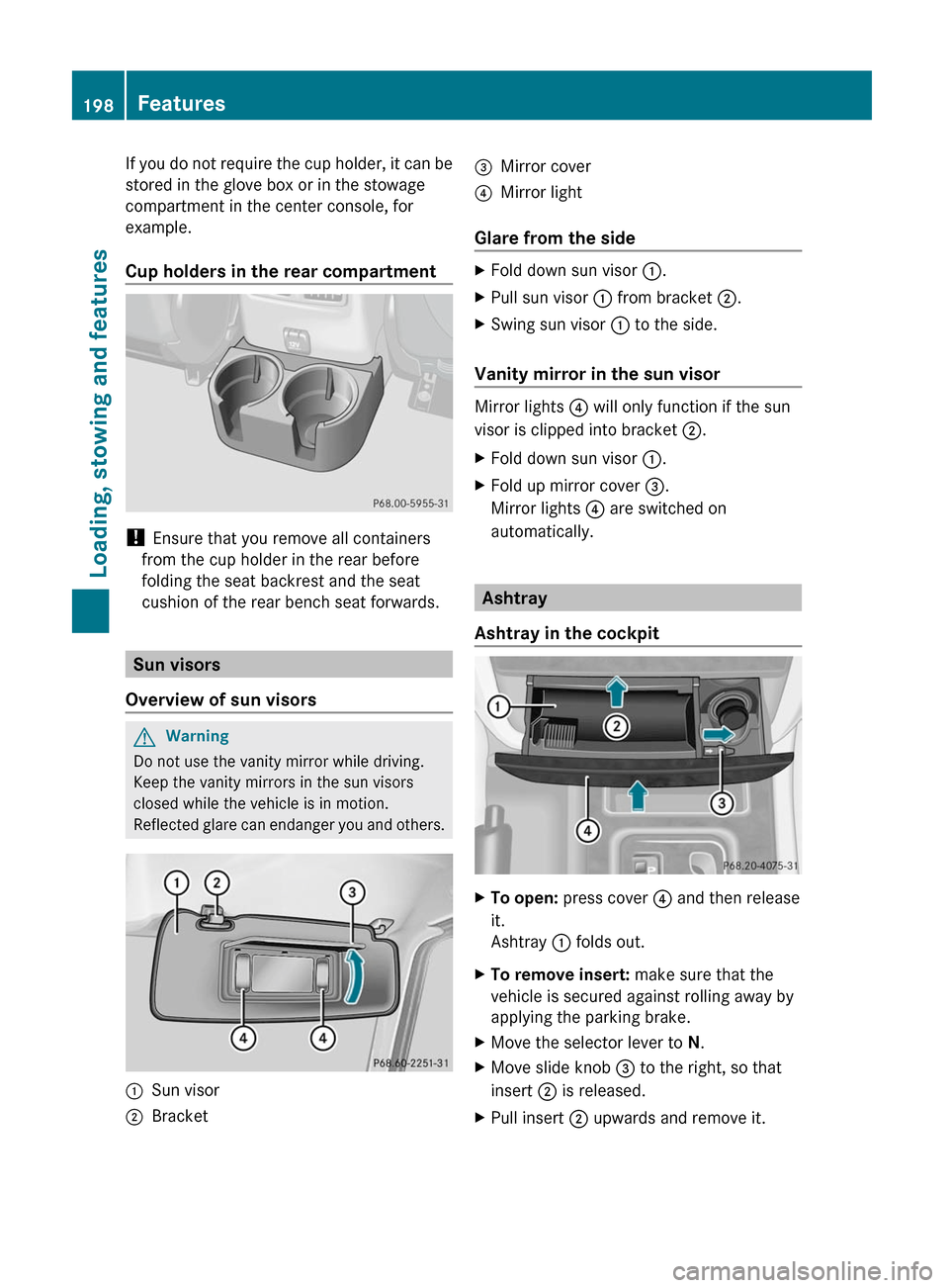 MERCEDES-BENZ G55AMG 2011 W463 Owners Manual If you do not require the cup holder, it can be
stored in the glove box or in the stowage
compartment in the center console, for
example.
Cup holders in the rear compartment
!  Ensure that you remove 