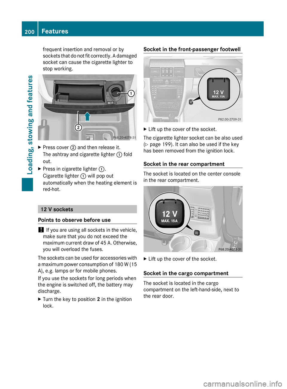 MERCEDES-BENZ G550 2011 W463 Owners Manual frequent insertion and removal or by
sockets that do not fit correctly. A damaged
socket can cause the cigarette lighter to
stop working.XPress cover  ; and then release it.
The ashtray and cigarette 