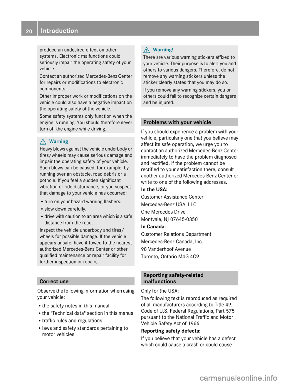 MERCEDES-BENZ G550 2011 W463 Owners Manual produce an undesired effect on other
systems. Electronic malfunctions could
seriously impair the operating safety of your
vehicle.
Contact an authorized Mercedes-Benz Center
for repairs or modificatio