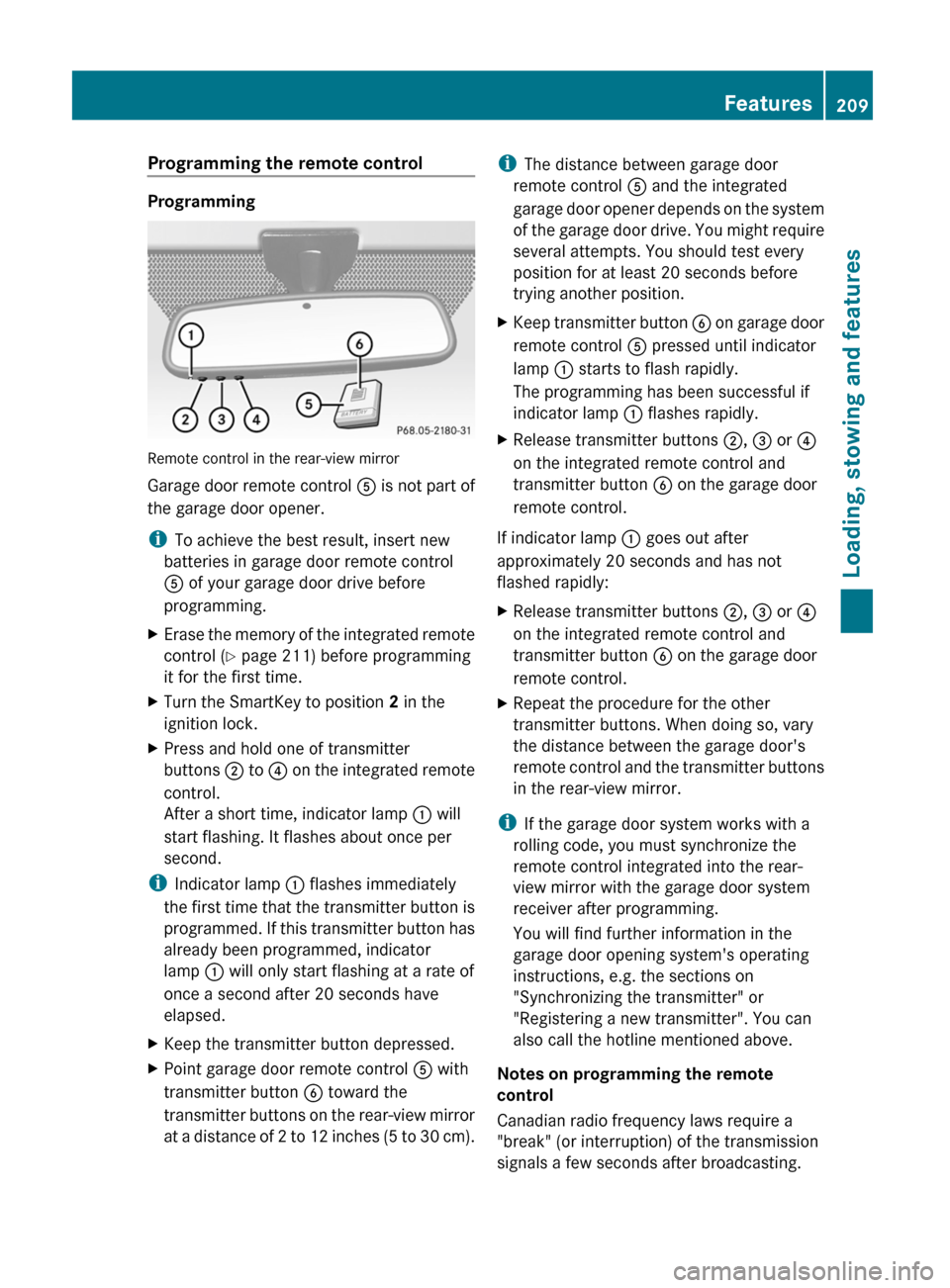 MERCEDES-BENZ G550 2011 W463 Owners Manual Programming the remote control
Programming
Remote control in the rear-view mirror
Garage door remote control  A is not part of
the garage door opener.
i To achieve the best result, insert new
batterie