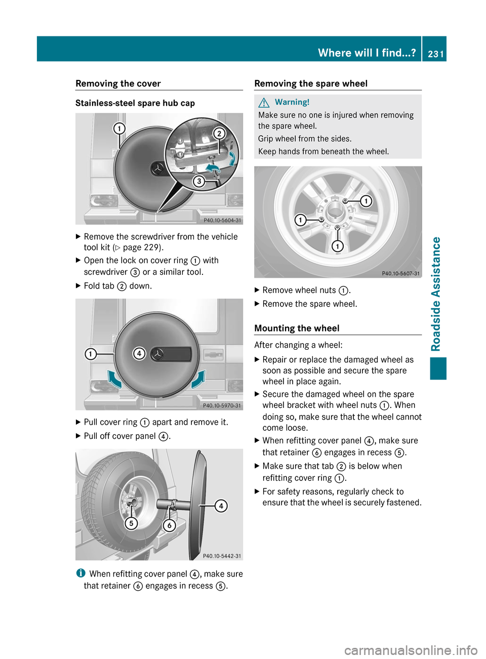 MERCEDES-BENZ G55AMG 2011 W463 Owners Manual Removing the cover
Stainless-steel spare hub cap
XRemove the screwdriver from the vehicle
tool kit ( Y page 229).XOpen the lock on cover ring : with
screwdriver = or a similar tool.XFold tab ; down MERCEDES-BENZ G55AMG 2011 W463 Owners Manual Removing the cover
Stainless-steel spare hub cap
XRemove the screwdriver from the vehicle
tool kit ( Y page 229).XOpen the lock on cover ring : with
screwdriver = or a similar tool.XFold tab ; down