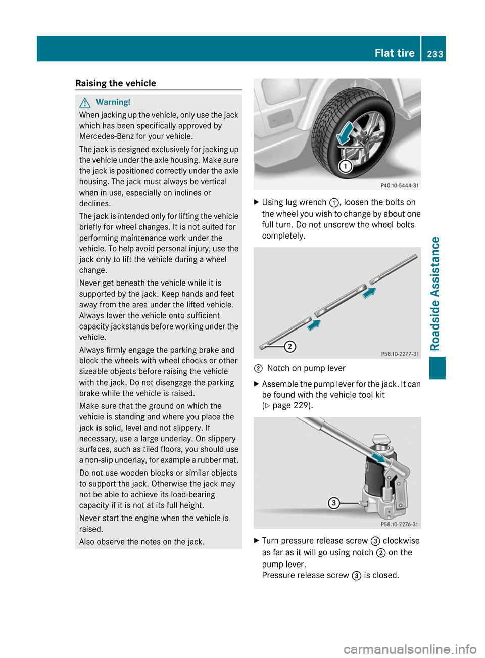 MERCEDES-BENZ G55AMG 2011 W463 Owners Manual Raising the vehicleGWarning!
When jacking up the vehicle, only use the jack
which has been specifically approved by
Mercedes-Benz for your vehicle.
The jack is designed exclusively for jacking up
the MERCEDES-BENZ G55AMG 2011 W463 Owners Manual Raising the vehicleGWarning!
When jacking up the vehicle, only use the jack
which has been specifically approved by
Mercedes-Benz for your vehicle.
The jack is designed exclusively for jacking up
the