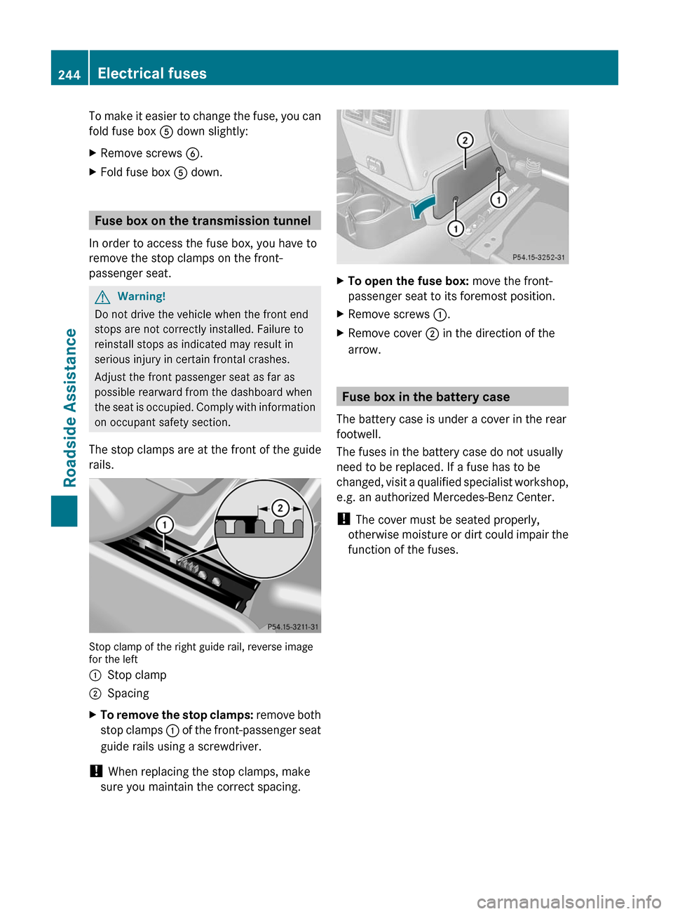 MERCEDES-BENZ G550 2011 W463 Owners Manual To make it easier to change the fuse, you can
fold fuse box  A down slightly:XRemove screws  B.XFold fuse box  A down.
Fuse box on the transmission tunnel
In order to access the fuse box, you have to
