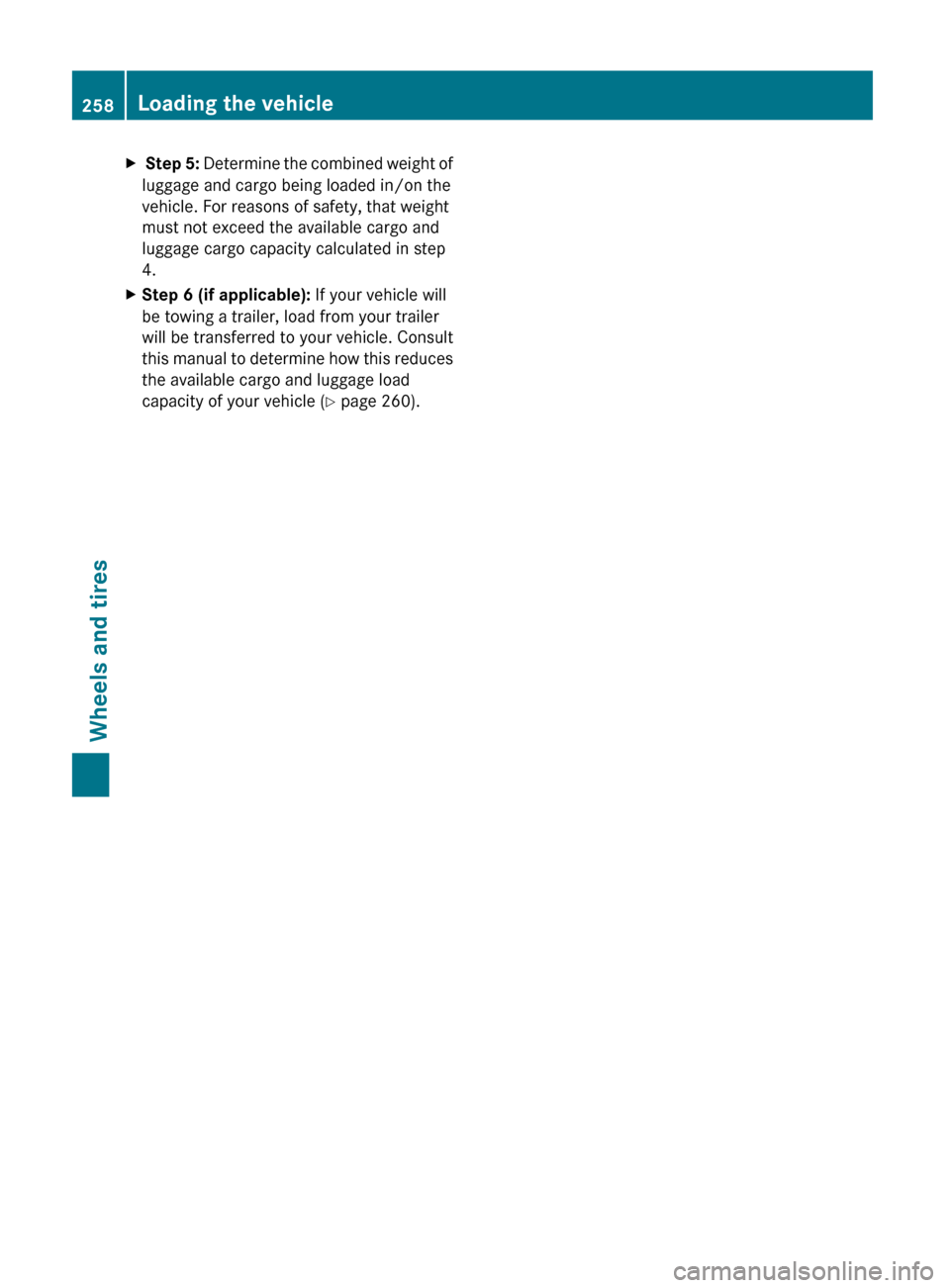 MERCEDES-BENZ G55AMG 2011 W463 Owners Manual X Step 5: Determine the combined weight of
luggage and cargo being loaded in/on the
vehicle. For reasons of safety, that weight
must not exceed the available cargo and
luggage cargo capacity calculate MERCEDES-BENZ G55AMG 2011 W463 Owners Manual X Step 5: Determine the combined weight of
luggage and cargo being loaded in/on the
vehicle. For reasons of safety, that weight
must not exceed the available cargo and
luggage cargo capacity calculate