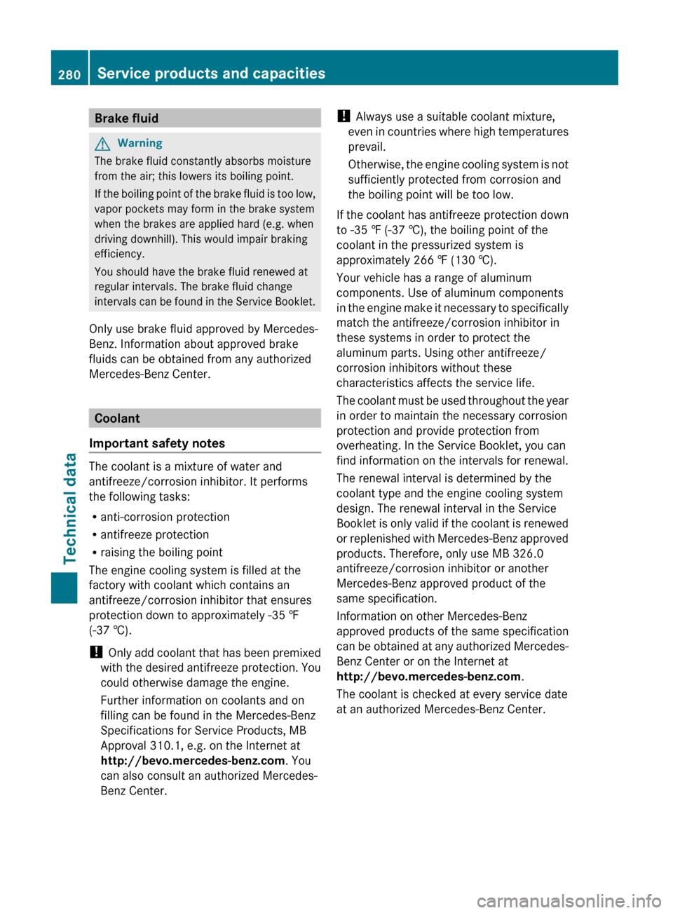 MERCEDES-BENZ G55AMG 2011 W463 Owners Manual Brake fluidGWarning
The brake fluid constantly absorbs moisture
from the air; this lowers its boiling point.
If the boiling point of the brake fluid is too low,
vapor pockets may form in the brake sys MERCEDES-BENZ G55AMG 2011 W463 Owners Manual Brake fluidGWarning
The brake fluid constantly absorbs moisture
from the air; this lowers its boiling point.
If the boiling point of the brake fluid is too low,
vapor pockets may form in the brake sys