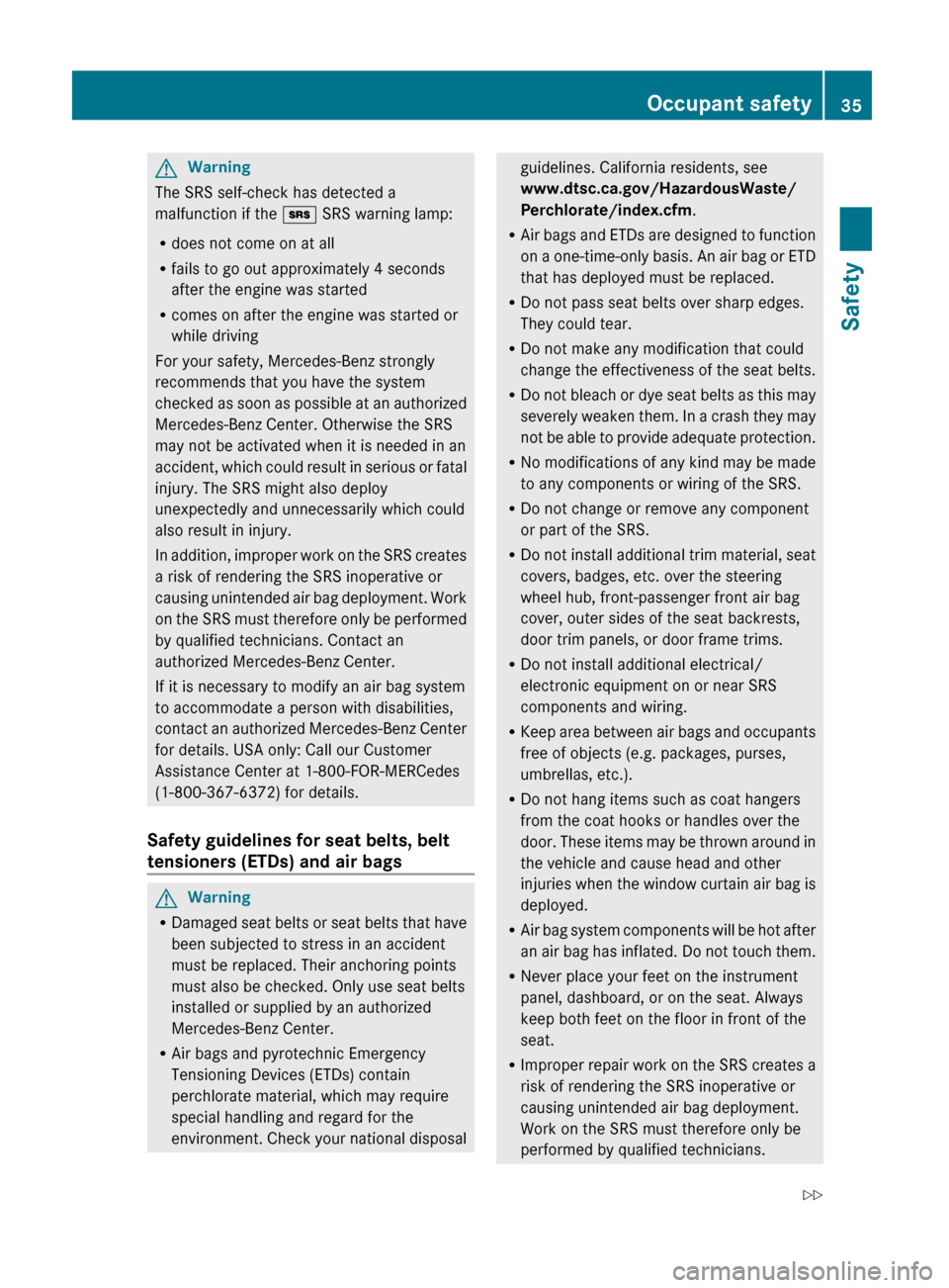 MERCEDES-BENZ G550 2011 W463 Owners Manual GWarning
The SRS self-check has detected a
malfunction if the + SRS warning lamp:
R does not come on at all
R fails to go out approximately 4 seconds
after the engine was started
R comes on after the MERCEDES-BENZ G550 2011 W463 Owners Manual GWarning
The SRS self-check has detected a
malfunction if the + SRS warning lamp:
R does not come on at all
R fails to go out approximately 4 seconds
after the engine was started
R comes on after the