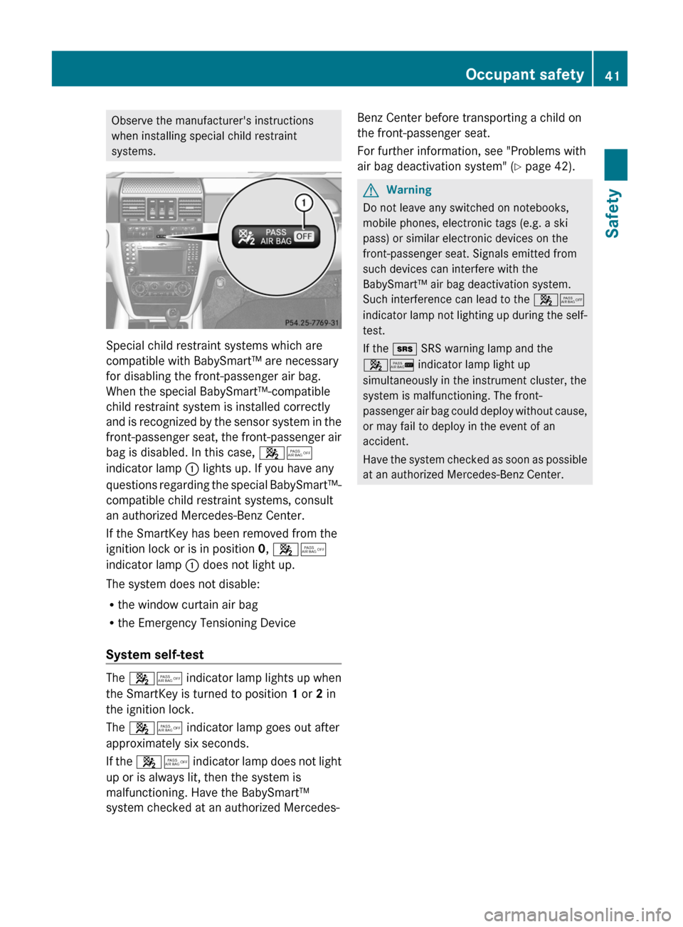MERCEDES-BENZ G55AMG 2011 W463 Service Manual Observe the manufacturers instructions
when installing special child restraint
systems.
Special child restraint systems which are
compatible with BabySmart™ are necessary
for disabling the front-pa MERCEDES-BENZ G55AMG 2011 W463 Service Manual Observe the manufacturers instructions
when installing special child restraint
systems.
Special child restraint systems which are
compatible with BabySmart™ are necessary
for disabling the front-pa