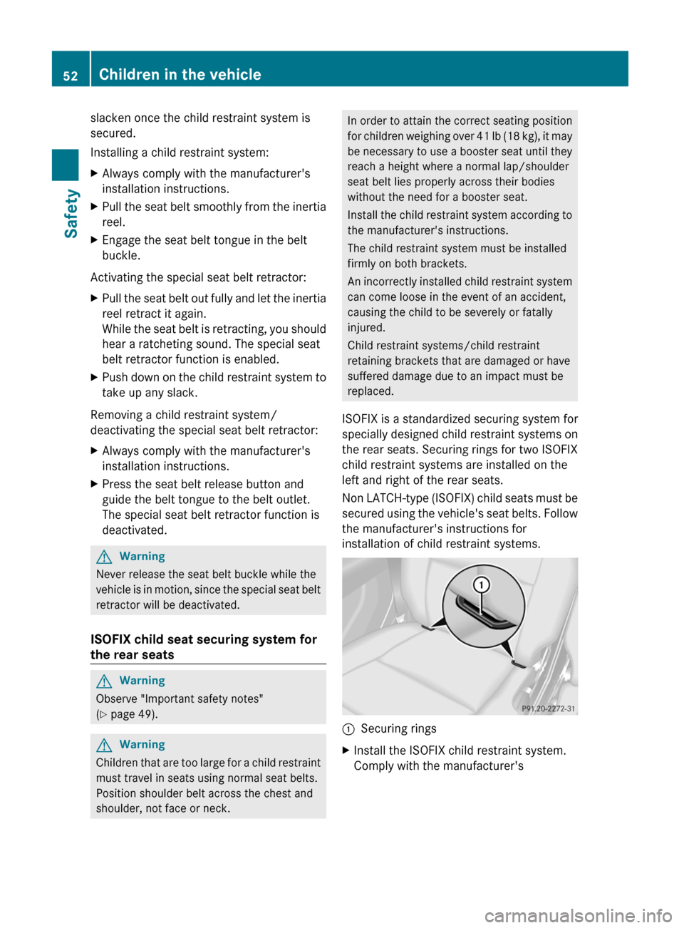 MERCEDES-BENZ G550 2011 W463 Owners Guide slacken once the child restraint system is
secured.
Installing a child restraint system:XAlways comply with the manufacturers
installation instructions.XPull the seat belt smoothly from the inertia
r