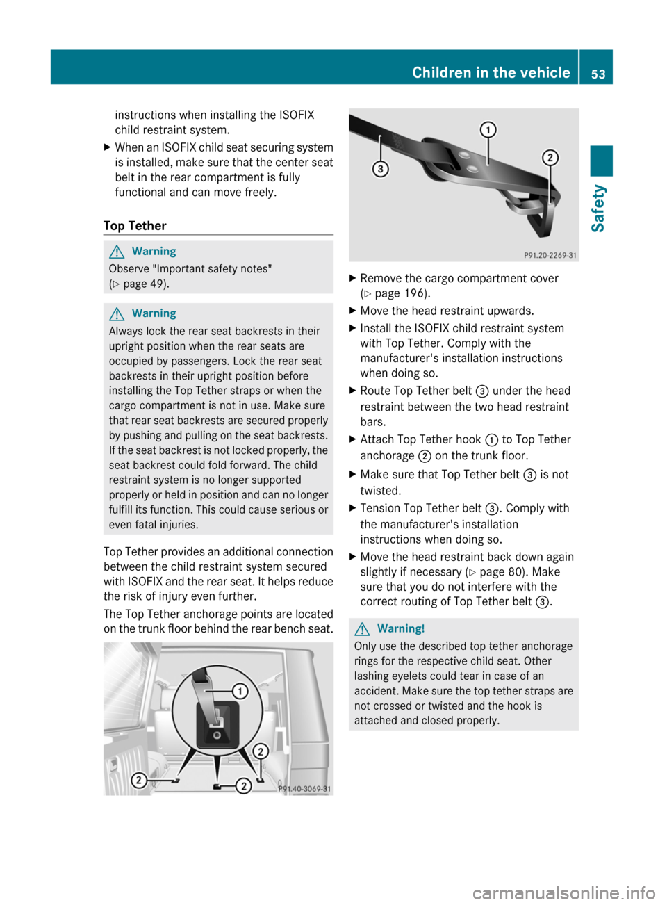 MERCEDES-BENZ G55AMG 2011 W463 Owners Guide instructions when installing the ISOFIX
child restraint system.XWhen an ISOFIX child seat securing system
is installed, make sure that the center seat
belt in the rear compartment is fully
functional 