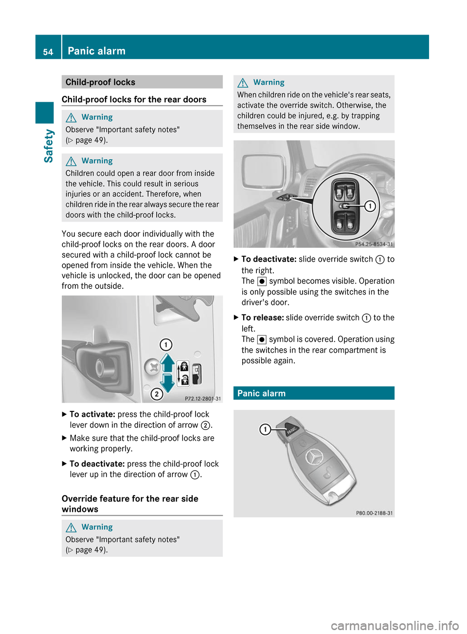 MERCEDES-BENZ G55AMG 2011 W463 Owners Guide Child-proof locks
Child-proof locks for the rear doorsGWarning
Observe "Important safety notes"
( Y  page 49).
GWarning
Children could open a rear door from inside
the vehicle. This could result in se