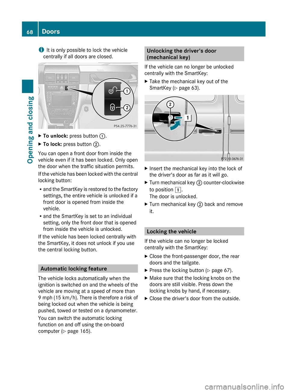 MERCEDES-BENZ G55AMG 2011 W463 Repair Manual iIt is only possible to lock the vehicle
centrally if all doors are closed.XTo unlock: press button :.XTo lock: press button ;.
You can open a front door from inside the
vehicle even if it has bee MERCEDES-BENZ G55AMG 2011 W463 Repair Manual iIt is only possible to lock the vehicle
centrally if all doors are closed.XTo unlock: press button :.XTo lock: press button ;.
You can open a front door from inside the
vehicle even if it has bee