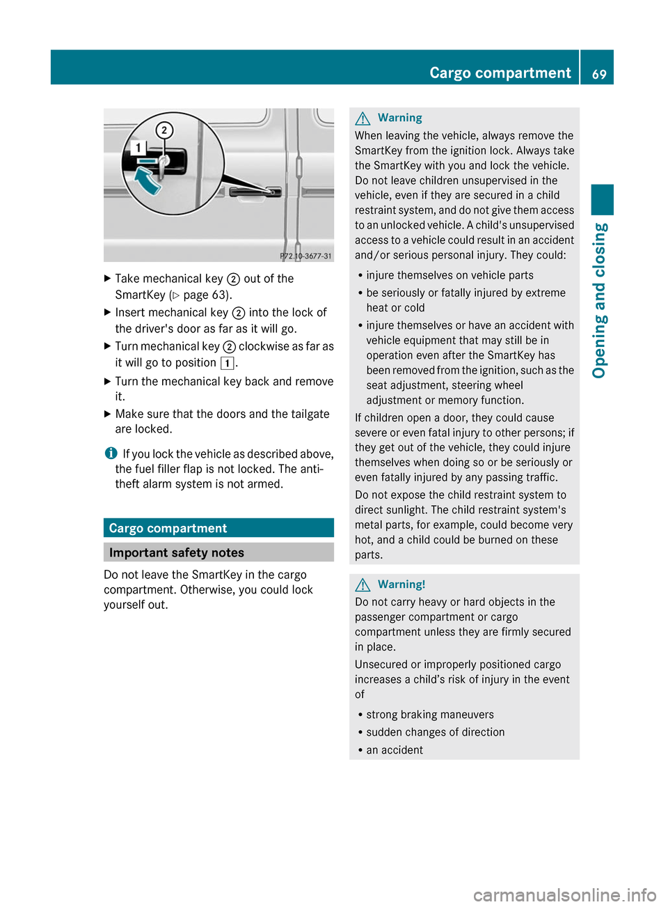 MERCEDES-BENZ G550 2011 W463 Service Manual XTake mechanical key ; out of the
SmartKey ( Y page 63).XInsert mechanical key  ; into the lock of
the drivers door as far as it will go.XTurn mechanical key  ; clockwise as far as
it will go to posi