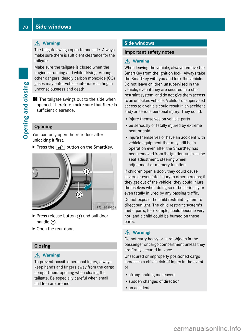 MERCEDES-BENZ G550 2011 W463 Owners Manual GWarning!
The tailgate swings open to one side. Always
make sure there is sufficient clearance for the
tailgate.
Make sure the tailgate is closed when the
engine is running and while driving. Among
ot MERCEDES-BENZ G550 2011 W463 Owners Manual GWarning!
The tailgate swings open to one side. Always
make sure there is sufficient clearance for the
tailgate.
Make sure the tailgate is closed when the
engine is running and while driving. Among
ot