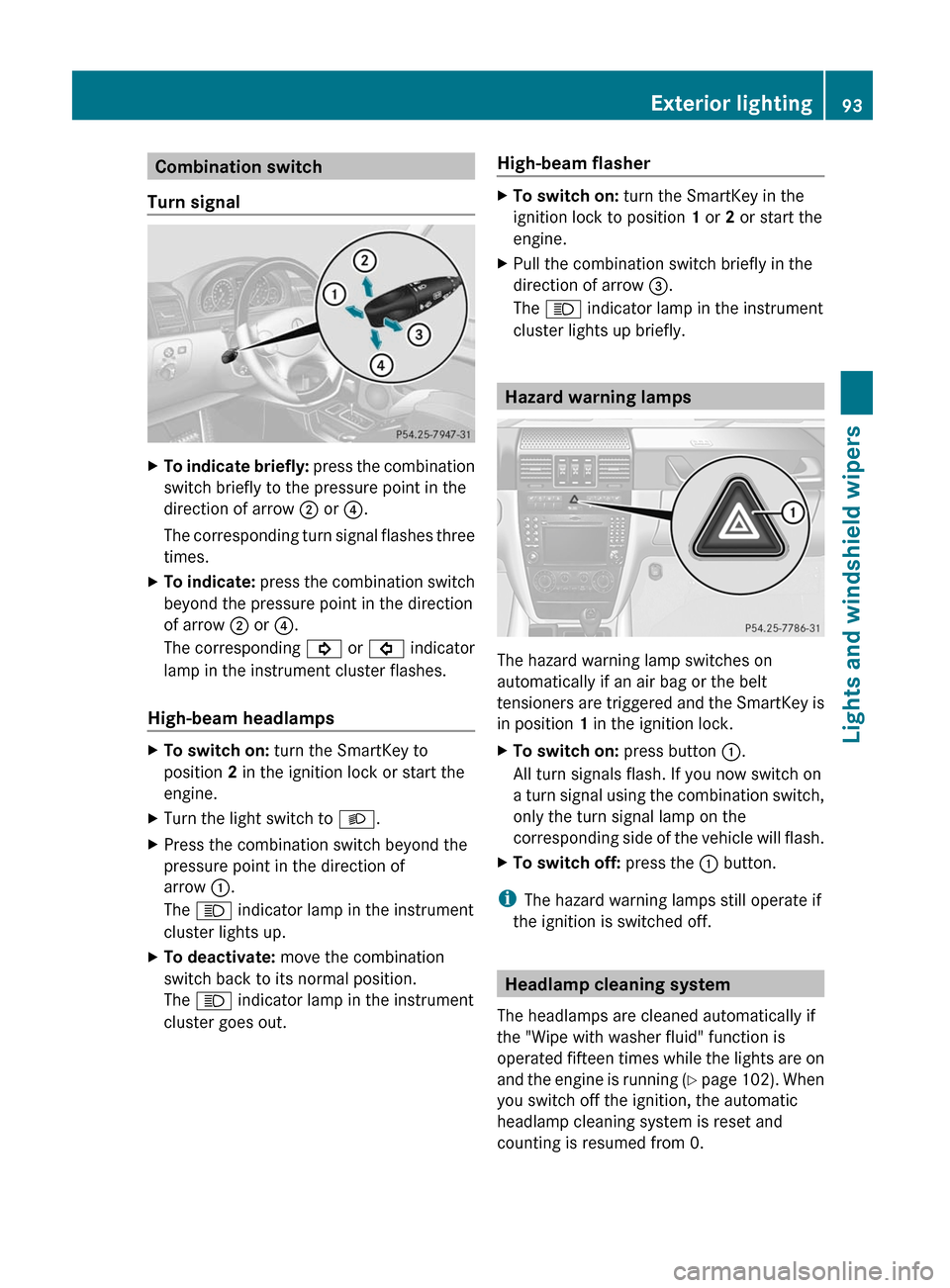 MERCEDES-BENZ G550 2011 W463 Owners Manual Combination switch
Turn signalXTo indicate briefly:  press the combination
switch briefly to the pressure point in the
direction of arrow  ; or  ?.
The corresponding turn signal flashes three
times.XT