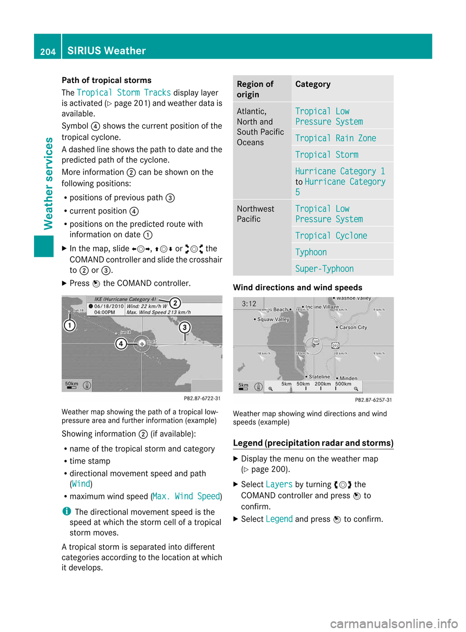 MERCEDES-BENZ E-Class SEDAN 2011 W212 Comand Manual Path
oftrop icalstorm s
The Tropical StormTracks display
layer
is activated (Ypage 201)andweather datais
availa ble.
Symbol ?shows thecurrent position ofthe
tropical cyclone.
Ad ashed lines hows thep 