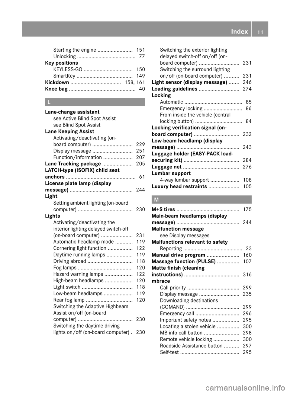 MERCEDES-BENZ E350 4MATIC 2011 W212 Owners Manual Starting the engine ........................151
Unlocking ......................................... 77
Key positions
KEYLESS-GO  .................................. 150
SmartKey  ......................