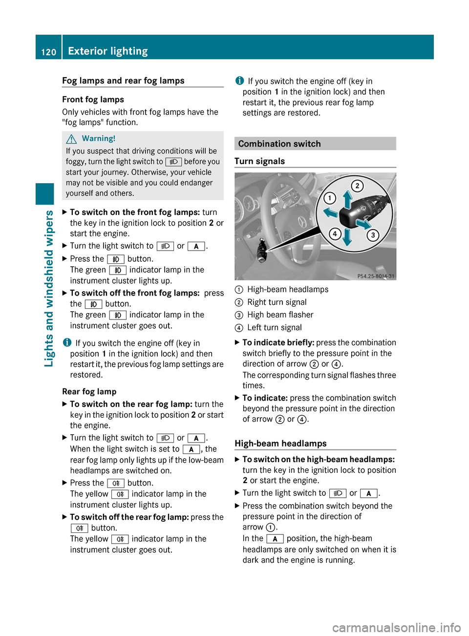 MERCEDES-BENZ E550 4MATIC 2011 W212 Owners Manual Fog lamps and rear fog lamps
Front fog lamps
Only vehicles with front fog lamps have the
"fog lamps" function.
GWarning!
If you suspect that driving conditions will be
foggy, turn the light switch to 