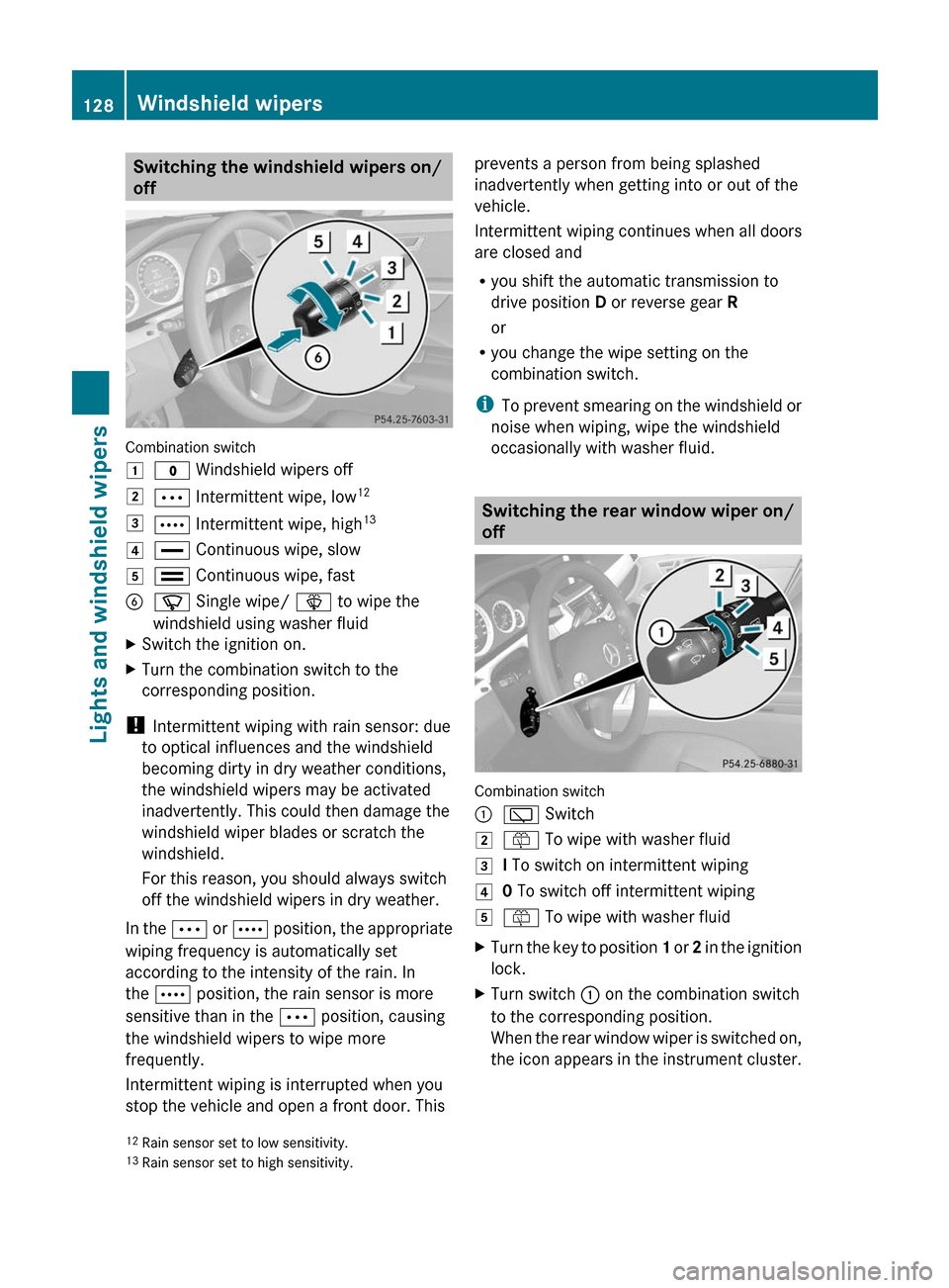 MERCEDES-BENZ E300 BLUETEC 2011 W212 Owners Manual Switching the windshield wipers on/
off
Combination switch
1$ Windshield wipers off2Ä Intermittent wipe, low123Å Intermittent wipe, high134° Continuous wipe, slow5¯ Continuous wipe, fastBí Single