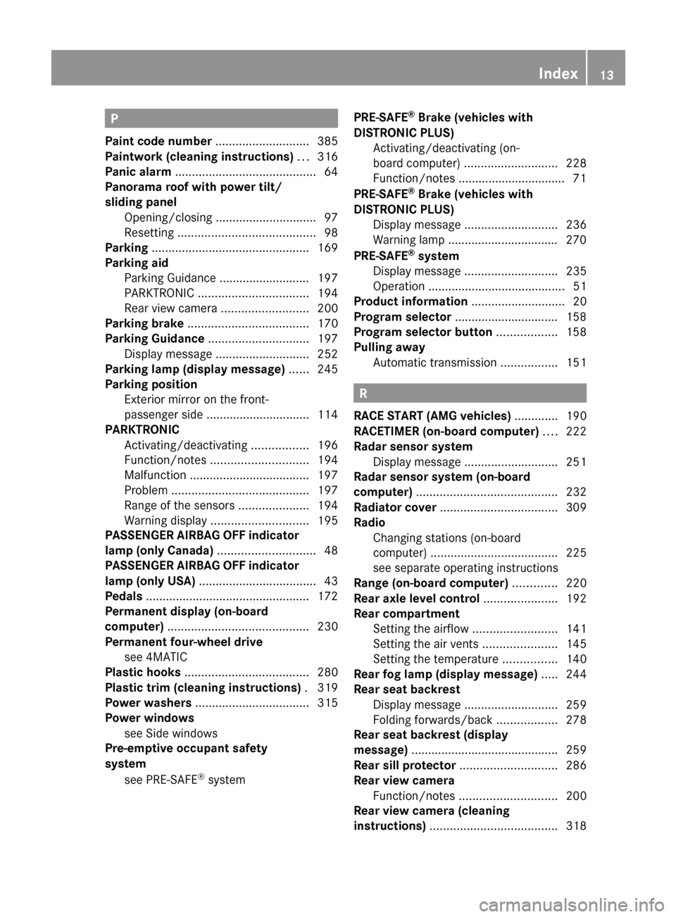 MERCEDES-BENZ E63AMG 2011 W212 User Guide P
Paint code number ............................ 385
Paintwork (cleaning instructions) ... 316
Panic alarm .......................................... 64
Panorama roof with power tilt/
sliding panel MERCEDES-BENZ E63AMG 2011 W212 User Guide P
Paint code number ............................ 385
Paintwork (cleaning instructions) ... 316
Panic alarm .......................................... 64
Panorama roof with power tilt/
sliding panel