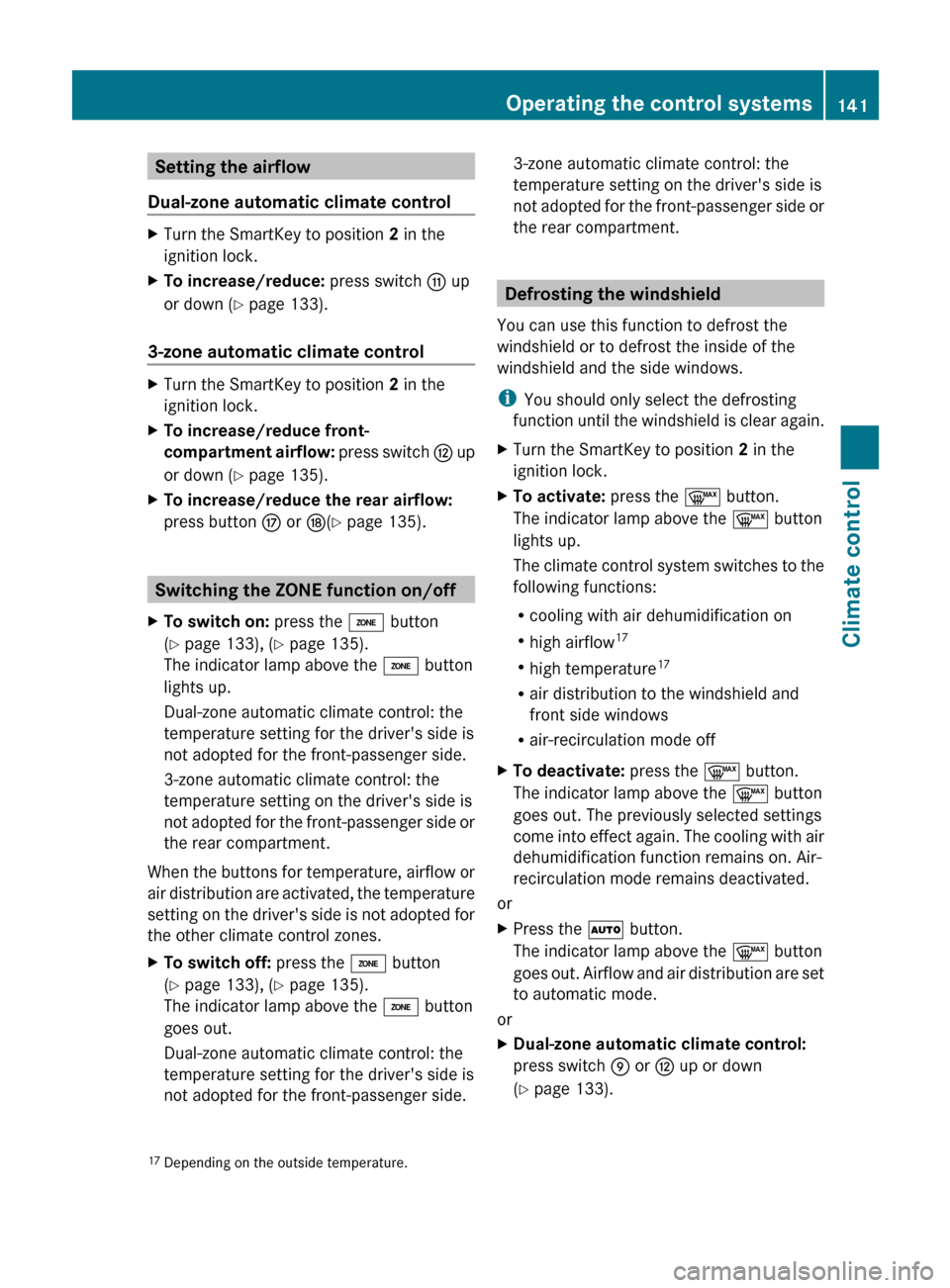 MERCEDES-BENZ E550 4MATIC 2011 W212 Owners Manual Setting the airflow
Dual-zone automatic climate controlXTurn the SmartKey to position  2 in the
ignition lock.XTo increase/reduce:  press switch G up
or down ( Y page 133).
3-zone automatic climate co