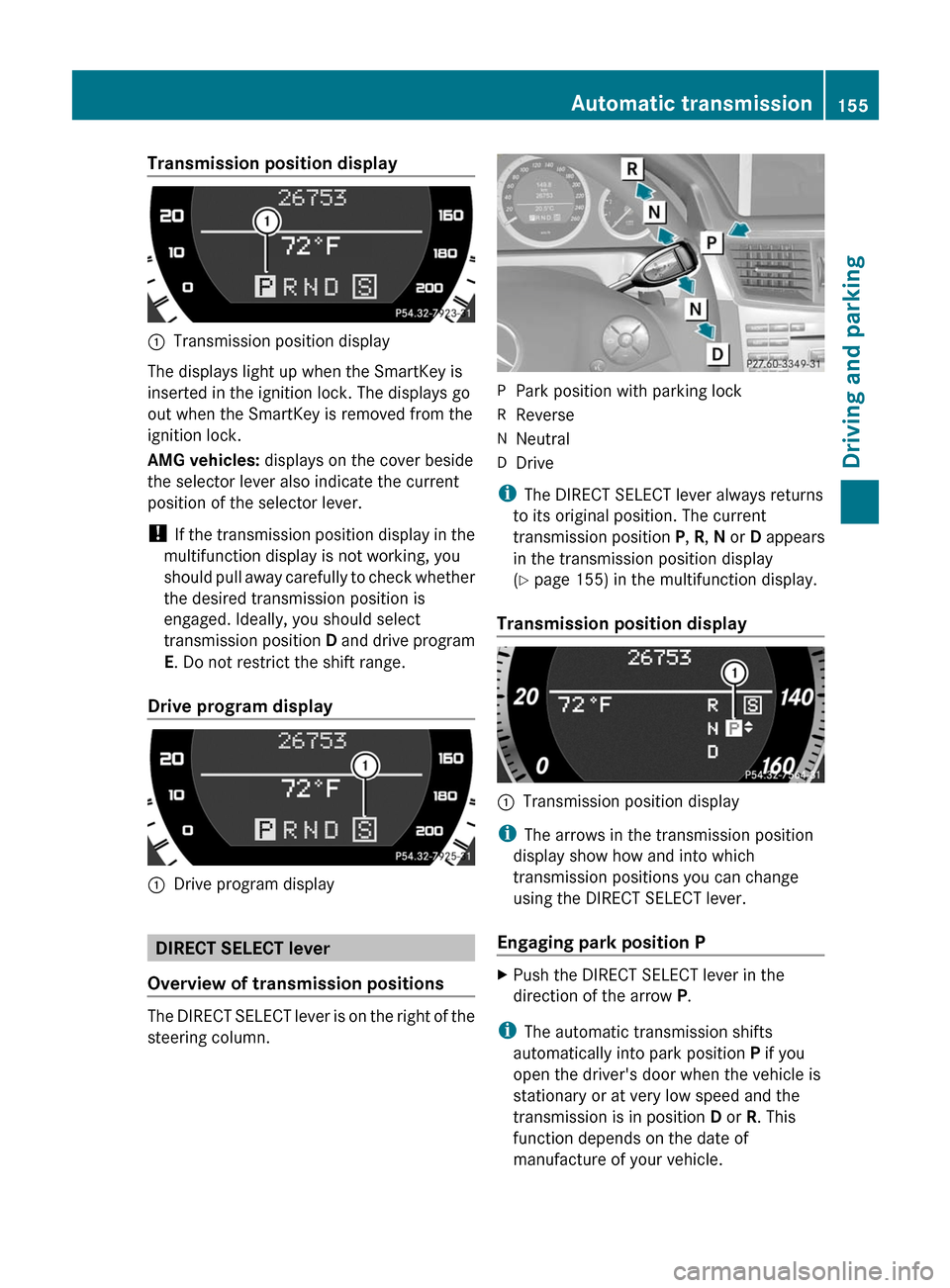 MERCEDES-BENZ E63AMG 2011 W212 Owners Manual Transmission position display:Transmission position display
The displays light up when the SmartKey is
inserted in the ignition lock. The displays go
out when the SmartKey is removed from the
ignition MERCEDES-BENZ E63AMG 2011 W212 Owners Manual Transmission position display:Transmission position display
The displays light up when the SmartKey is
inserted in the ignition lock. The displays go
out when the SmartKey is removed from the
ignition