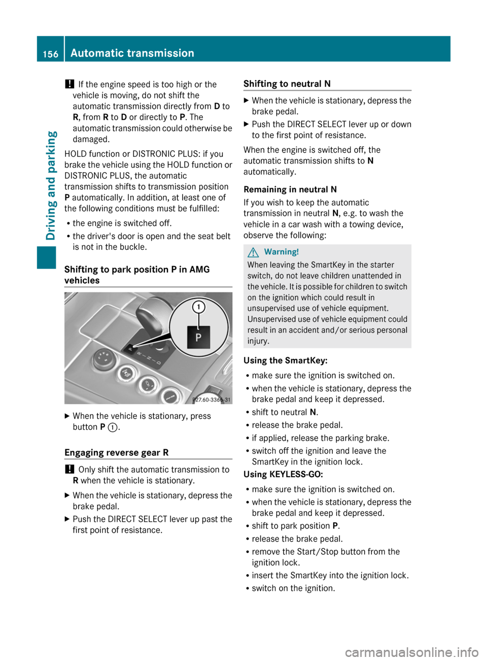 MERCEDES-BENZ E63AMG 2011 W212 Owners Manual ! If the engine speed is too high or the
vehicle is moving, do not shift the
automatic transmission directly from D to
R , from R to D or directly to P. The
automatic transmission could otherwise MERCEDES-BENZ E63AMG 2011 W212 Owners Manual ! If the engine speed is too high or the
vehicle is moving, do not shift the
automatic transmission directly from D to
R , from R to D or directly to P. The
automatic transmission could otherwise