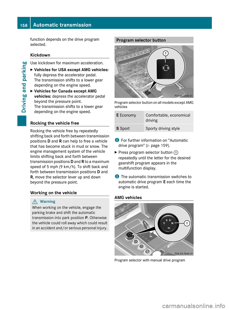 MERCEDES-BENZ E63AMG 2011 W212 Owners Manual function depends on the drive program
selected.
Kickdown
Use kickdown for maximum acceleration.
XVehicles for USA except AMG vehicles:
fully depress the accelerator pedal.
The transmission shifts to MERCEDES-BENZ E63AMG 2011 W212 Owners Manual function depends on the drive program
selected.
Kickdown
Use kickdown for maximum acceleration.
XVehicles for USA except AMG vehicles:
fully depress the accelerator pedal.
The transmission shifts to