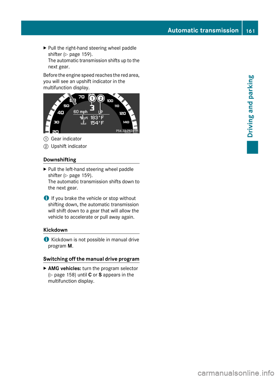 MERCEDES-BENZ E63AMG 2011 W212 Owners Manual XPull the right-hand steering wheel paddle
shifter ( Y page 159).
The automatic transmission shifts up to the
next gear.
Before the engine speed reaches the red area,
you will see an upshift indicator MERCEDES-BENZ E63AMG 2011 W212 Owners Manual XPull the right-hand steering wheel paddle
shifter ( Y page 159).
The automatic transmission shifts up to the
next gear.
Before the engine speed reaches the red area,
you will see an upshift indicator