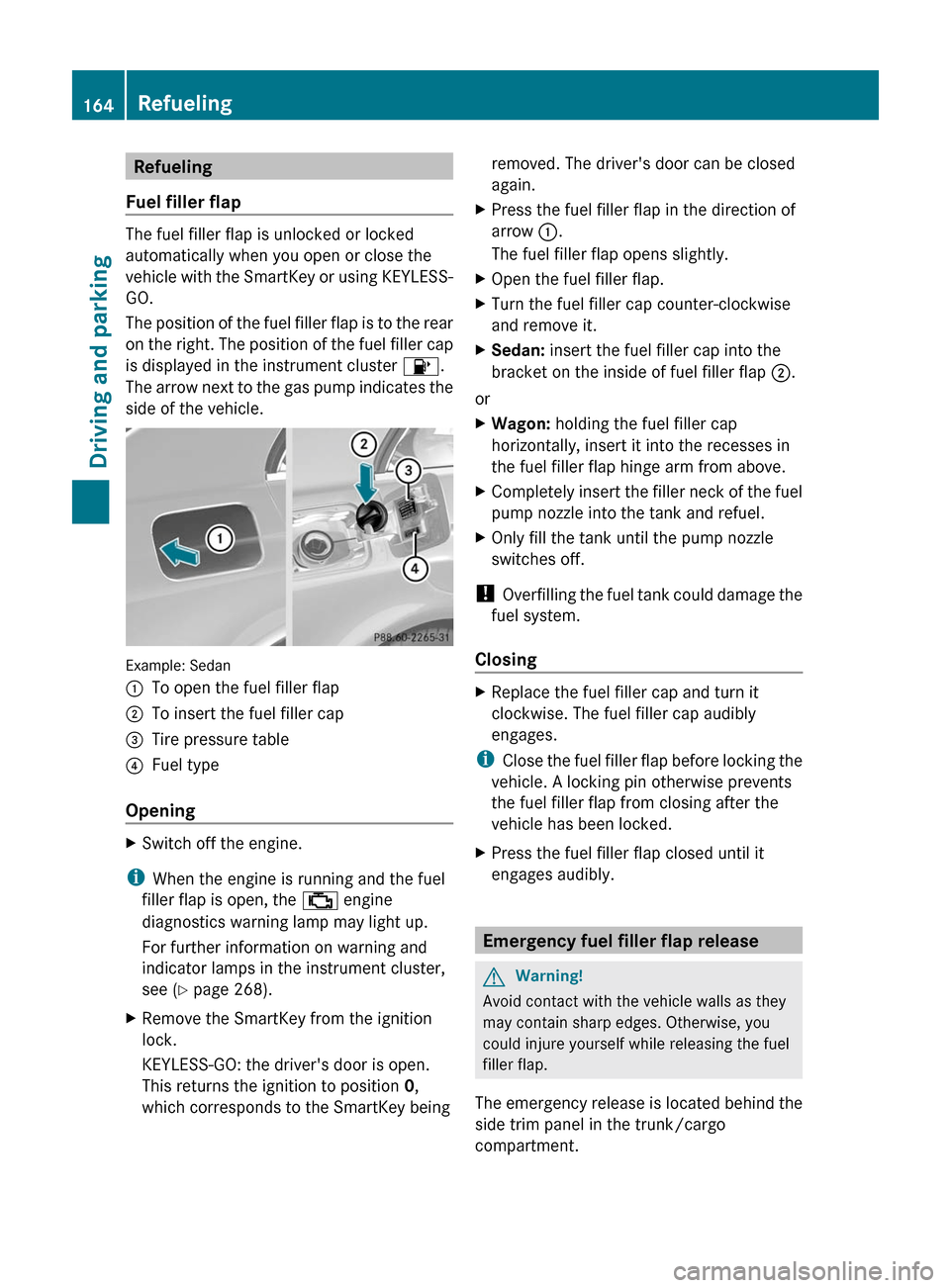 MERCEDES-BENZ E63AMG 2011 W212 Owners Manual Refueling
Fuel filler flap
The fuel filler flap is unlocked or locked
automatically when you open or close the
vehicle with the SmartKey or using KEYLESS-
GO.
The position of the fuel filler flap is t MERCEDES-BENZ E63AMG 2011 W212 Owners Manual Refueling
Fuel filler flap
The fuel filler flap is unlocked or locked
automatically when you open or close the
vehicle with the SmartKey or using KEYLESS-
GO.
The position of the fuel filler flap is t