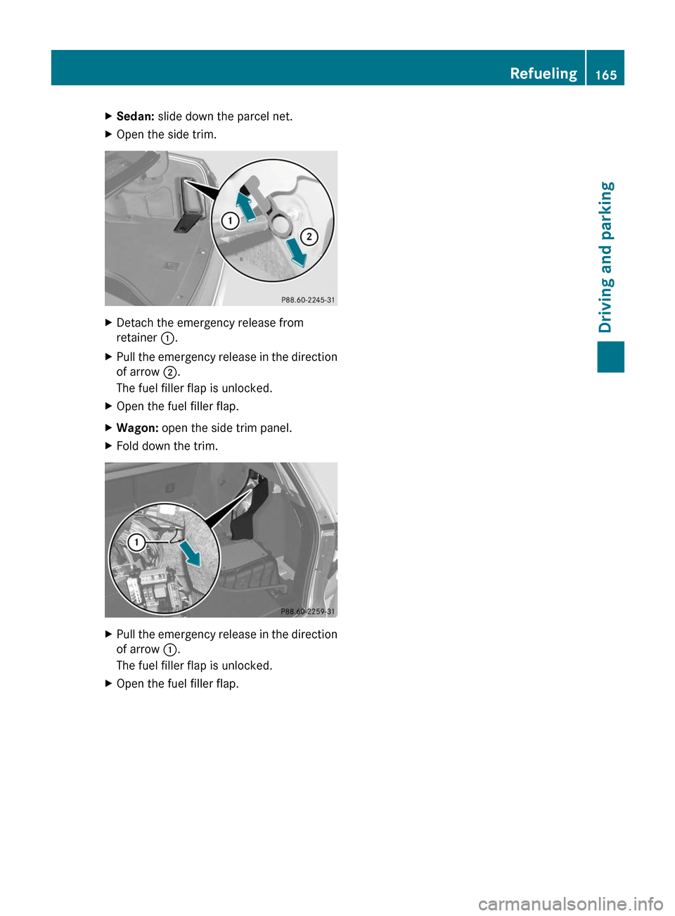 MERCEDES-BENZ E63AMG 2011 W212 Owners Manual XSedan: slide down the parcel net.XOpen the side trim.XDetach the emergency release from
retainer :.
XPull the emergency release in the direction
of arrow ;.
The fuel filler flap is unlocked.
XOpen th MERCEDES-BENZ E63AMG 2011 W212 Owners Manual XSedan: slide down the parcel net.XOpen the side trim.XDetach the emergency release from
retainer :.
XPull the emergency release in the direction
of arrow ;.
The fuel filler flap is unlocked.
XOpen th