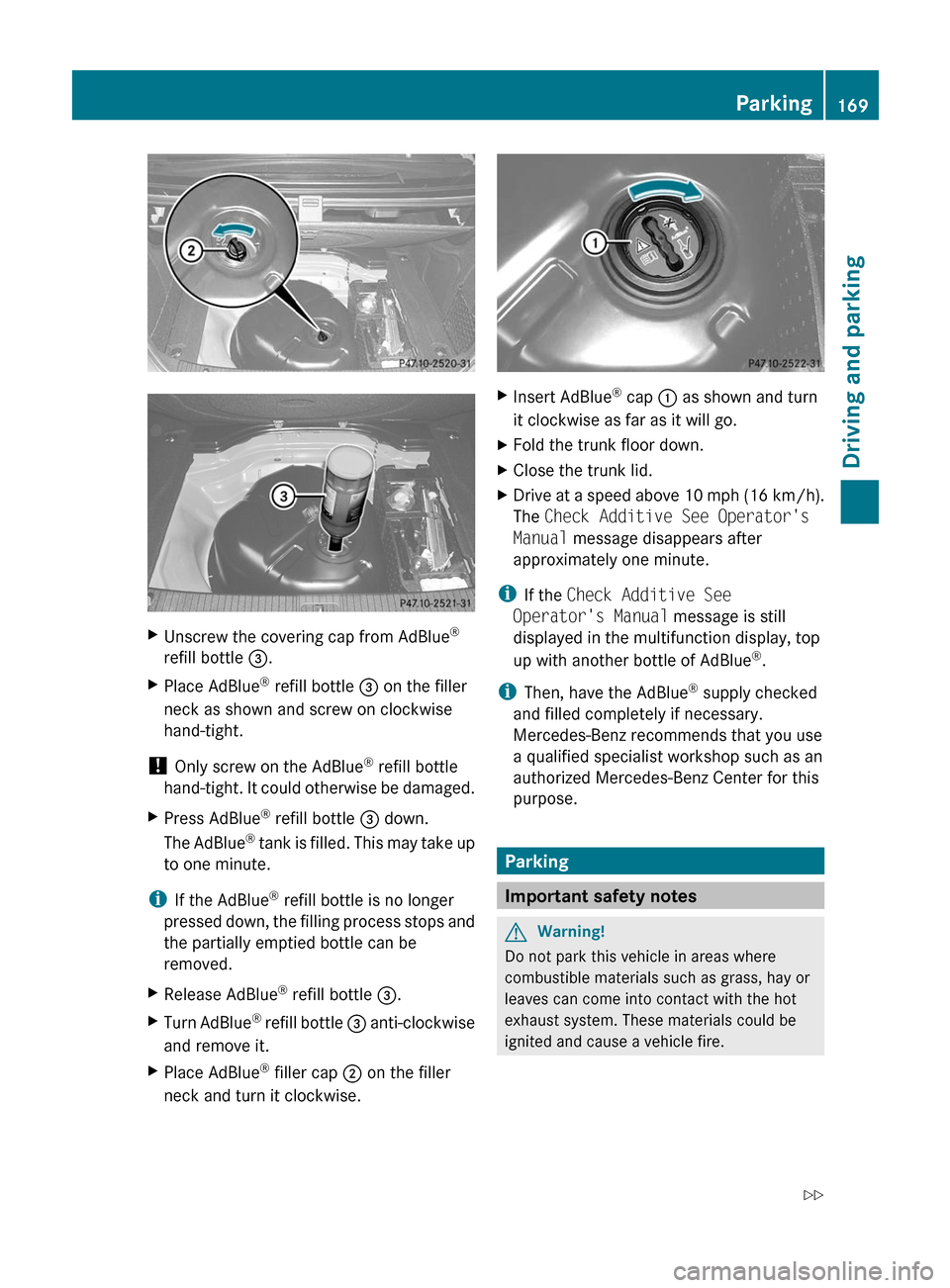 MERCEDES-BENZ E350 4MATIC 2011 W212 Owners Manual XUnscrew the covering cap from AdBlue®
refill bottle  =.XPlace AdBlue ®
 refill bottle  = on the filler
neck as shown and screw on clockwise
hand-tight.
!  Only screw on the AdBlue ®
 refill bottle