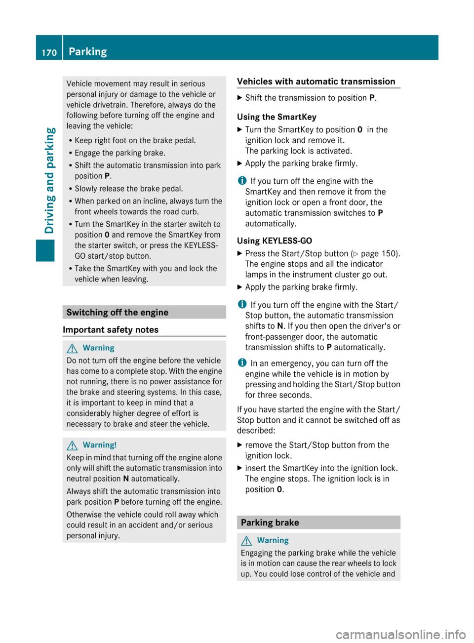 MERCEDES-BENZ E300 BLUETEC 2011 W212 Owners Manual Vehicle movement may result in serious
personal injury or damage to the vehicle or
vehicle drivetrain. Therefore, always do the
following before turning off the engine and
leaving the vehicle:
R Keep 