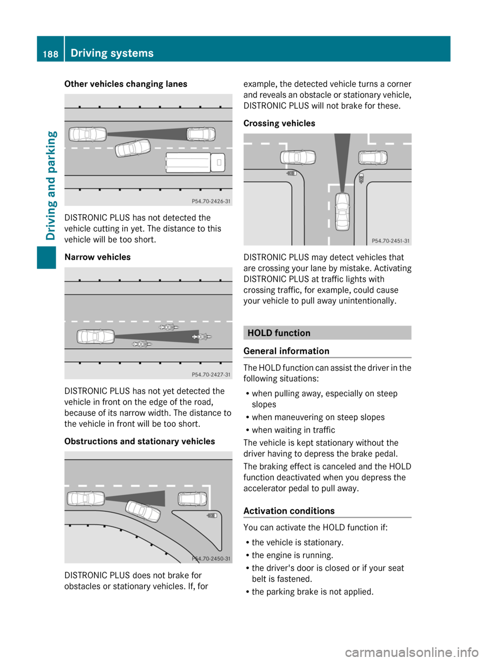 MERCEDES-BENZ E63AMG 2011 W212 Owners Manual Other vehicles changing lanes
DISTRONIC PLUS has not detected the
vehicle cutting in yet. The distance to this
vehicle will be too short.
Narrow vehicles
DISTRONIC PLUS has not yet detected the
vehicl MERCEDES-BENZ E63AMG 2011 W212 Owners Manual Other vehicles changing lanes
DISTRONIC PLUS has not detected the
vehicle cutting in yet. The distance to this
vehicle will be too short.
Narrow vehicles
DISTRONIC PLUS has not yet detected the
vehicl