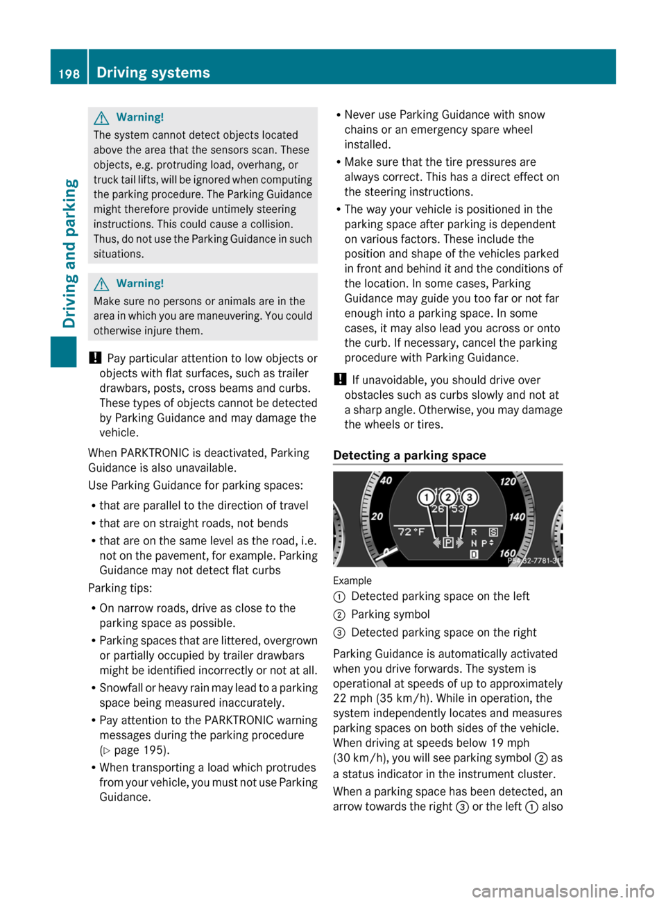 MERCEDES-BENZ E63AMG 2011 W212 Owners Manual GWarning!
The system cannot detect objects located
above the area that the sensors scan. These
objects, e.g. protruding load, overhang, or
truck tail lifts, will be ignored when computing
the parking MERCEDES-BENZ E63AMG 2011 W212 Owners Manual GWarning!
The system cannot detect objects located
above the area that the sensors scan. These
objects, e.g. protruding load, overhang, or
truck tail lifts, will be ignored when computing
the parking