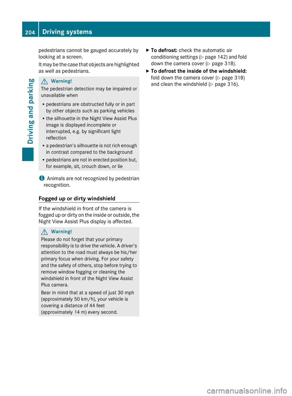 MERCEDES-BENZ E63AMG 2011 W212 Owners Manual pedestrians cannot be gauged accurately by
looking at a screen.
It may be the case that objects are highlighted
as well as pedestrians.GWarning!
The pedestrian detection may be impaired or
unavailable MERCEDES-BENZ E63AMG 2011 W212 Owners Manual pedestrians cannot be gauged accurately by
looking at a screen.
It may be the case that objects are highlighted
as well as pedestrians.GWarning!
The pedestrian detection may be impaired or
unavailable