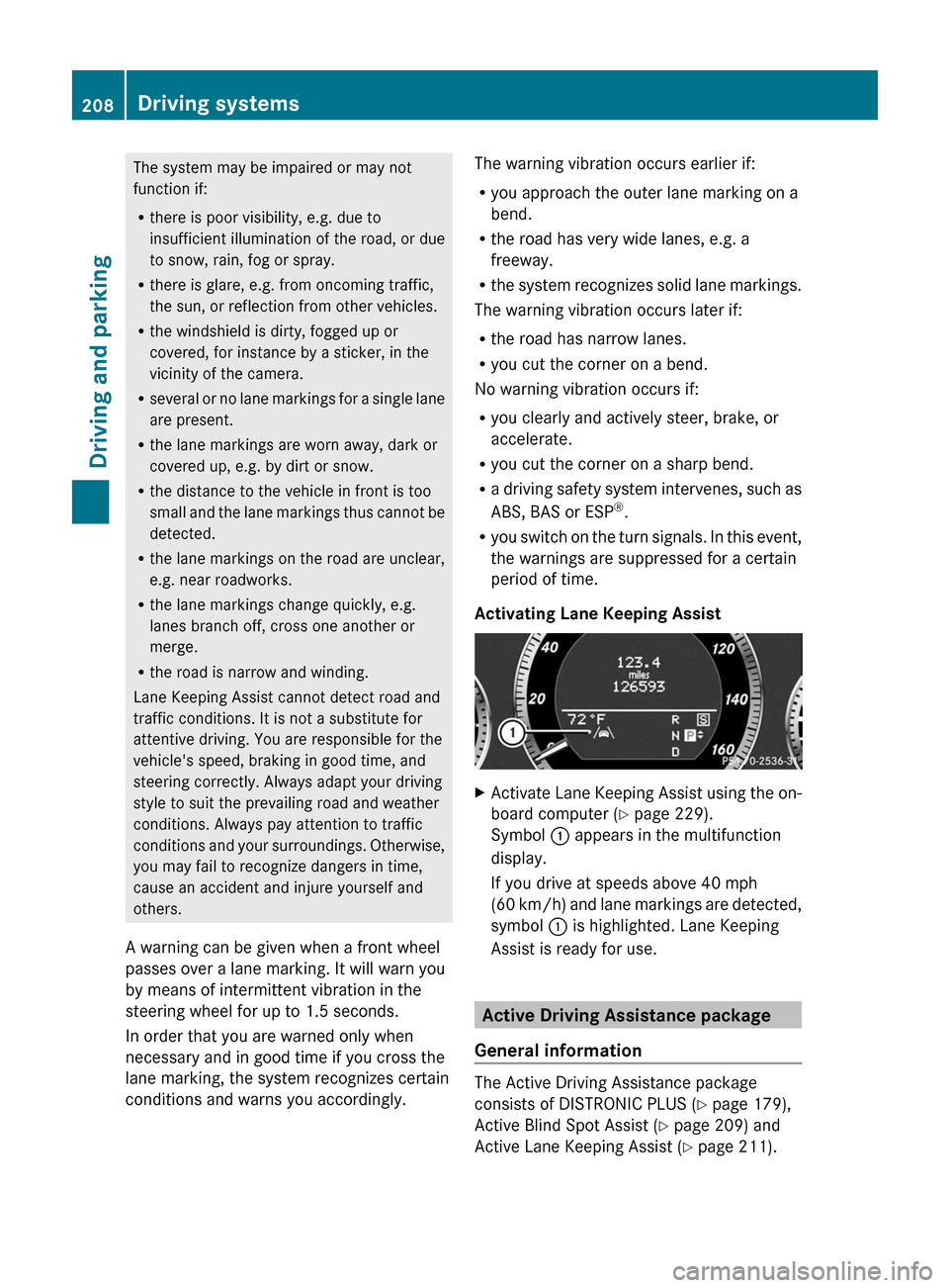 MERCEDES-BENZ E350 4MATIC 2011 W212 User Guide The system may be impaired or may not
function if:
R there is poor visibility, e.g. due to
insufficient illumination of the road, or due
to snow, rain, fog or spray.
R there is glare, e.g. from oncomi