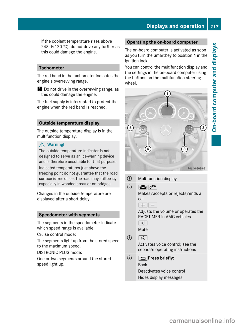 MERCEDES-BENZ E63AMG 2011 W212 Owners Manual If the coolant temperature rises above
248 ‡(120 †), do not drive any further as
this could damage the engine.
Tachometer
The red band in the tachometer indicates the
engines overrevving range.
! MERCEDES-BENZ E63AMG 2011 W212 Owners Manual If the coolant temperature rises above
248 ‡(120 †), do not drive any further as
this could damage the engine.
Tachometer
The red band in the tachometer indicates the
engines overrevving range.
!