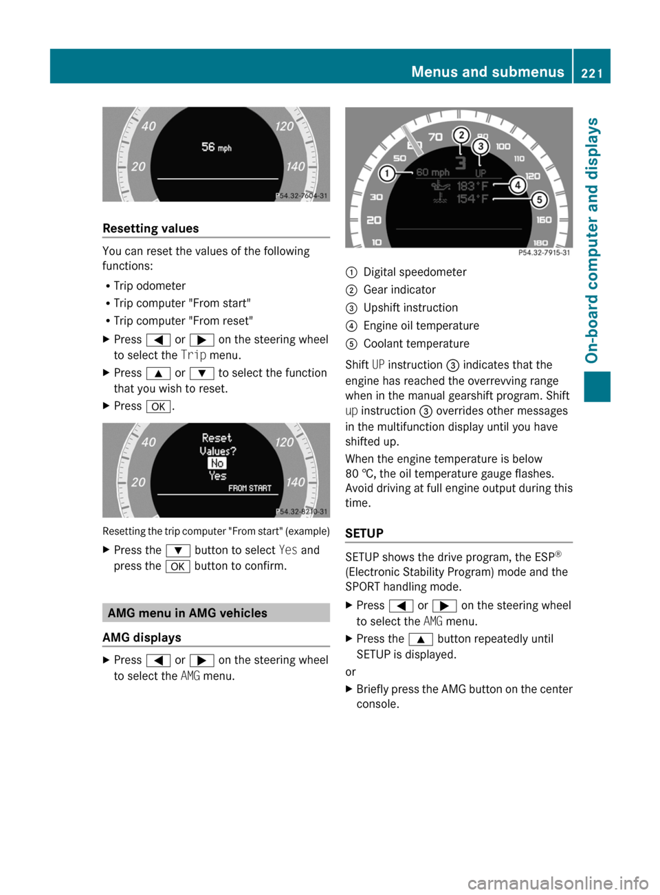 MERCEDES-BENZ E63AMG 2011 W212 Owners Manual Resetting values
You can reset the values of the following
functions:
R Trip odometer
R Trip computer "From start"
R Trip computer "From reset"
XPress = or ; on the steering wheel
to select the Tri MERCEDES-BENZ E63AMG 2011 W212 Owners Manual Resetting values
You can reset the values of the following
functions:
R Trip odometer
R Trip computer "From start"
R Trip computer "From reset"
XPress = or ; on the steering wheel
to select the Tri