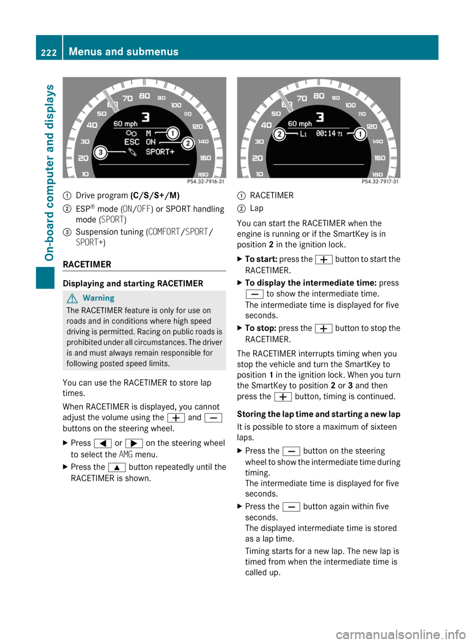 MERCEDES-BENZ E350 4MATIC 2011 W212 User Guide :Drive program (C/S/S+/M);ESP®
 mode ( ON/OFF ) or SPORT handling
mode ( SPORT)3Suspension tuning ( COMFORT/SPORT /
SPORT+ )
RACETIMER
Displaying and starting RACETIMER
GWarning
The RACETIMER feature