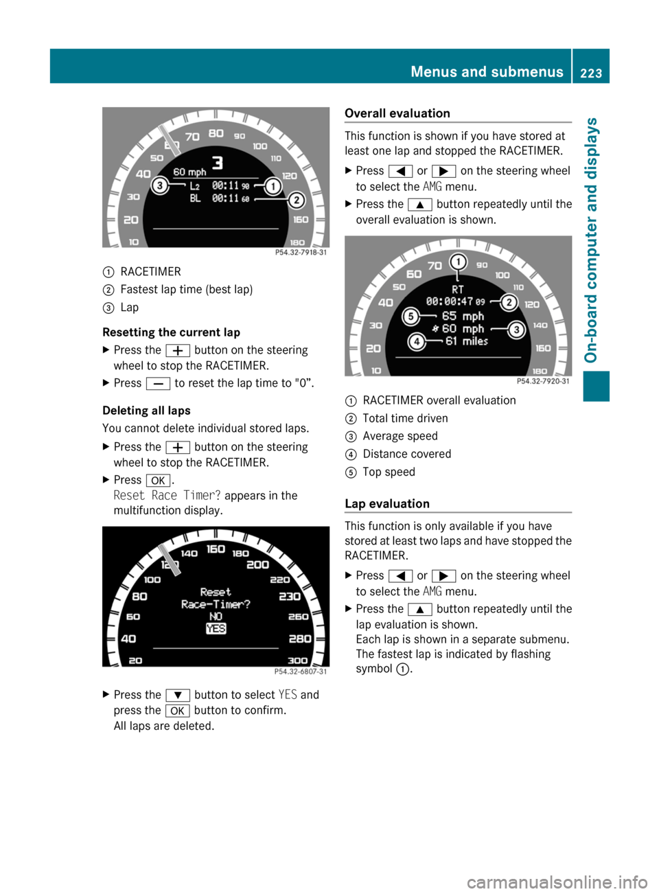 MERCEDES-BENZ E63AMG 2011 W212 Owners Manual :RACETIMER;Fastest lap time (best lap)=Lap
Resetting the current lap
XPress the W button on the steering
wheel to stop the RACETIMER.
XPress X to reset the lap time to "0”.
Deleting all laps
You can MERCEDES-BENZ E63AMG 2011 W212 Owners Manual :RACETIMER;Fastest lap time (best lap)=Lap
Resetting the current lap
XPress the W button on the steering
wheel to stop the RACETIMER.
XPress X to reset the lap time to "0”.
Deleting all laps
You can