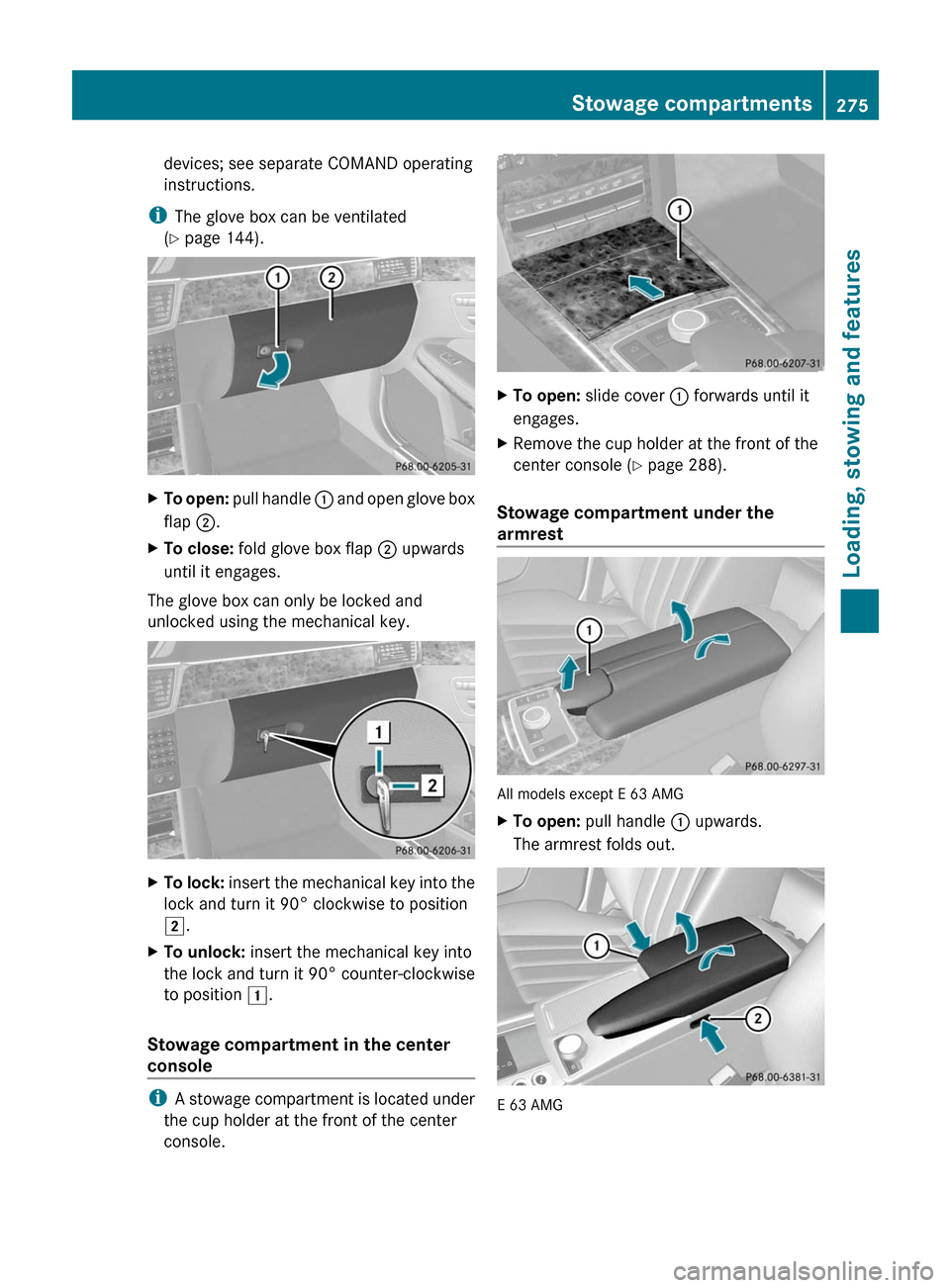 MERCEDES-BENZ E350 4MATIC 2011 W212 User Guide devices; see separate COMAND operating
instructions.
i The glove box can be ventilated
( Y  page 144).XTo open:  pull handle  : and open glove box
flap  ;.XTo close:  fold glove box flap  ; upwards
un