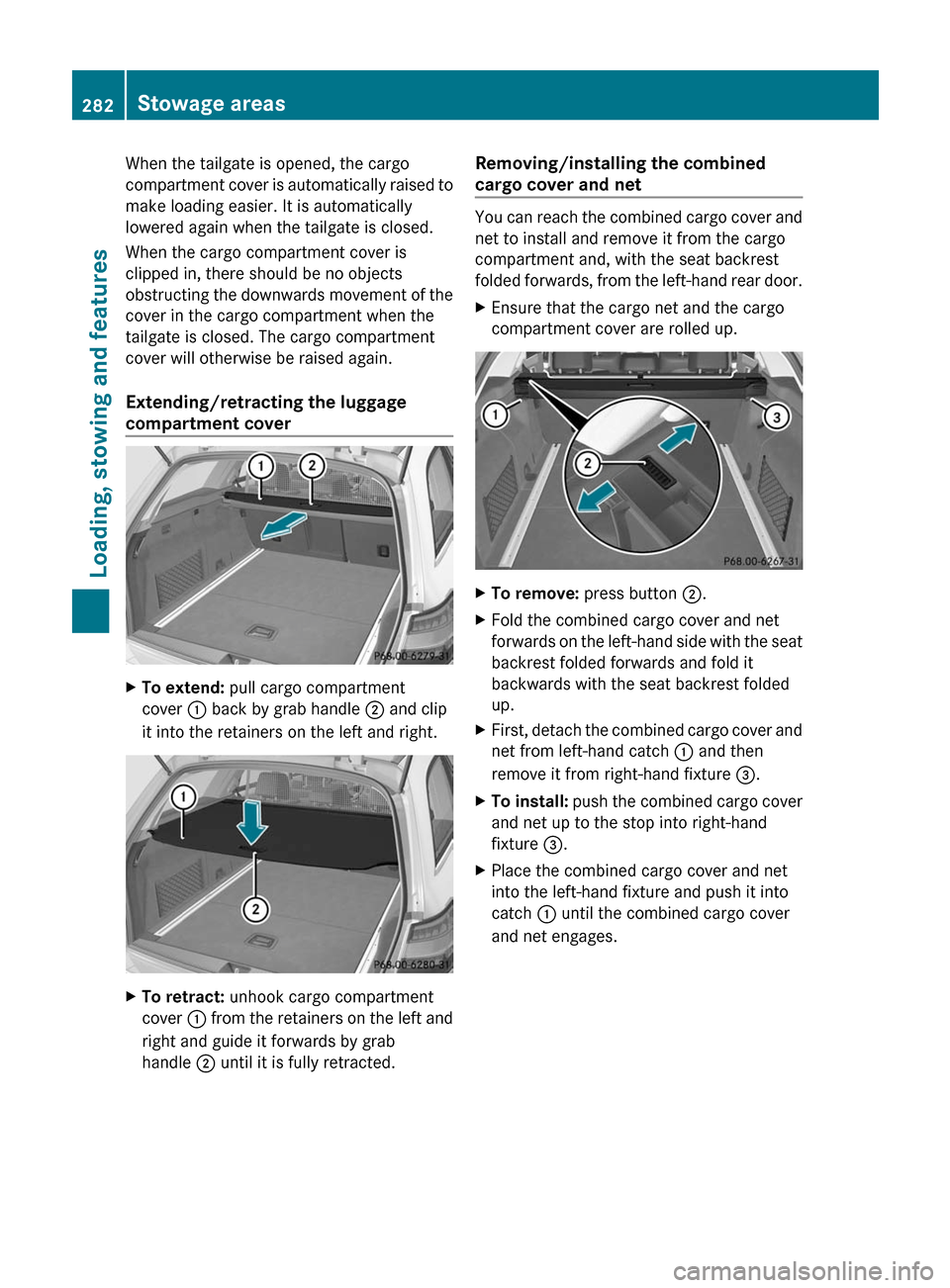 MERCEDES-BENZ E350 4MATIC 2011 W212 User Guide When the tailgate is opened, the cargo
compartment cover is automatically raised to
make loading easier. It is automatically
lowered again when the tailgate is closed.
When the cargo compartment cover