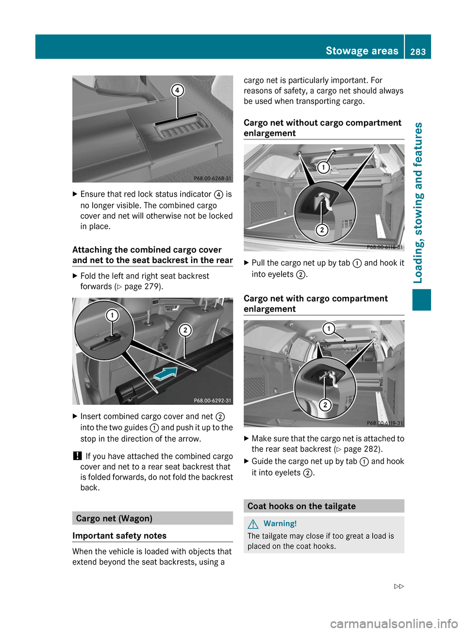 MERCEDES-BENZ E63AMG 2011 W212 Owners Manual XEnsure that red lock status indicator ? is
no longer visible. The combined cargo
cover and net will otherwise not be locked
in place.
Attaching the combined cargo cover
and net to the seat backrest i MERCEDES-BENZ E63AMG 2011 W212 Owners Manual XEnsure that red lock status indicator ? is
no longer visible. The combined cargo
cover and net will otherwise not be locked
in place.
Attaching the combined cargo cover
and net to the seat backrest i
