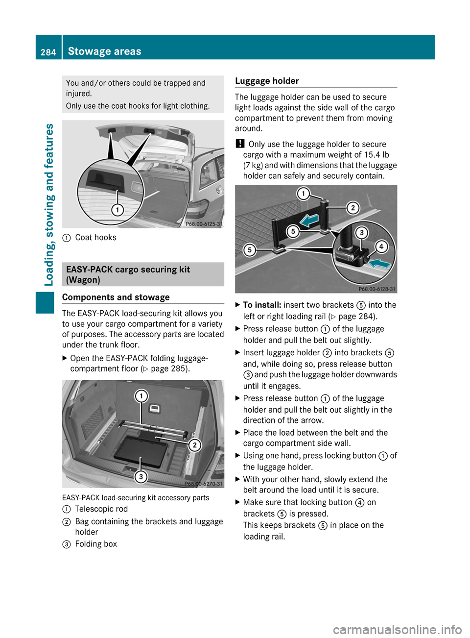 MERCEDES-BENZ E63AMG 2011 W212 Owners Manual You and/or others could be trapped and
injured.
Only use the coat hooks for light clothing.
:Coat hooks
EASY-PACK cargo securing kit
(Wagon)
Components and stowage
The EASY-PACK load-securing kit allo MERCEDES-BENZ E63AMG 2011 W212 Owners Manual You and/or others could be trapped and
injured.
Only use the coat hooks for light clothing.
:Coat hooks
EASY-PACK cargo securing kit
(Wagon)
Components and stowage
The EASY-PACK load-securing kit allo