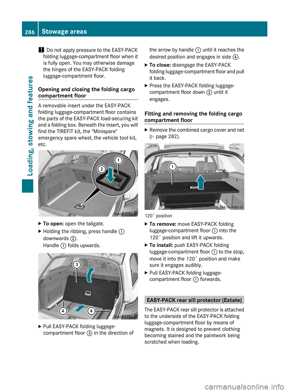 MERCEDES-BENZ E63AMG 2011 W212 Owners Manual ! Do not apply pressure to the EASY-PACK
folding luggage-compartment floor when it
is fully open. You may otherwise damage
the hinges of the EASY-PACK folding
luggage-compartment floor.
Opening and cl MERCEDES-BENZ E63AMG 2011 W212 Owners Manual ! Do not apply pressure to the EASY-PACK
folding luggage-compartment floor when it
is fully open. You may otherwise damage
the hinges of the EASY-PACK folding
luggage-compartment floor.
Opening and cl
