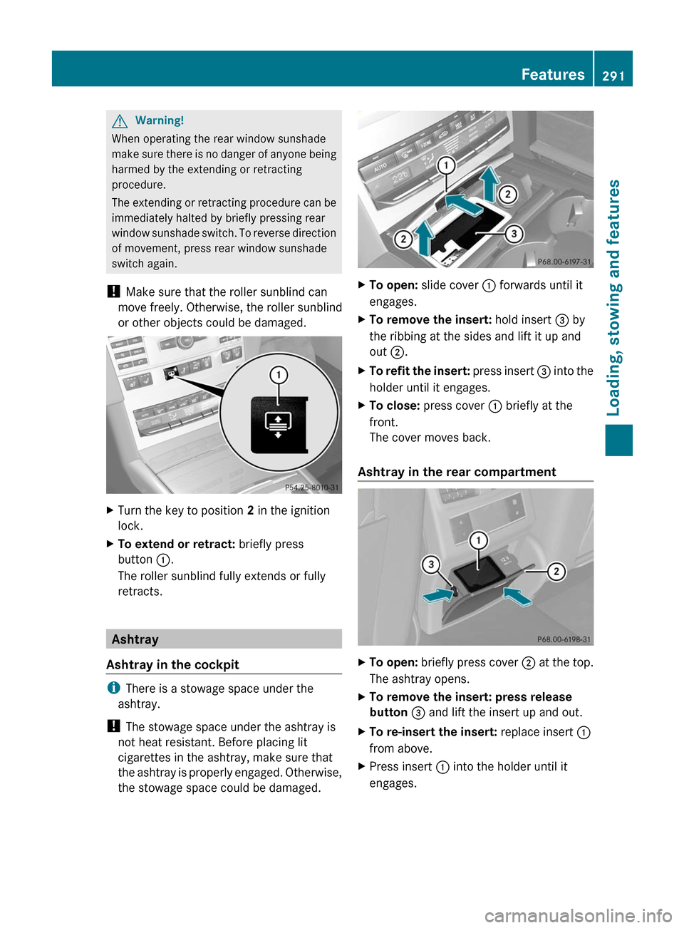 MERCEDES-BENZ E350 4MATIC 2011 W212 Owners Guide GWarning!
When operating the rear window sunshade
make sure there is no danger of anyone being
harmed by the extending or retracting
procedure.
The extending or retracting procedure can be
immediately